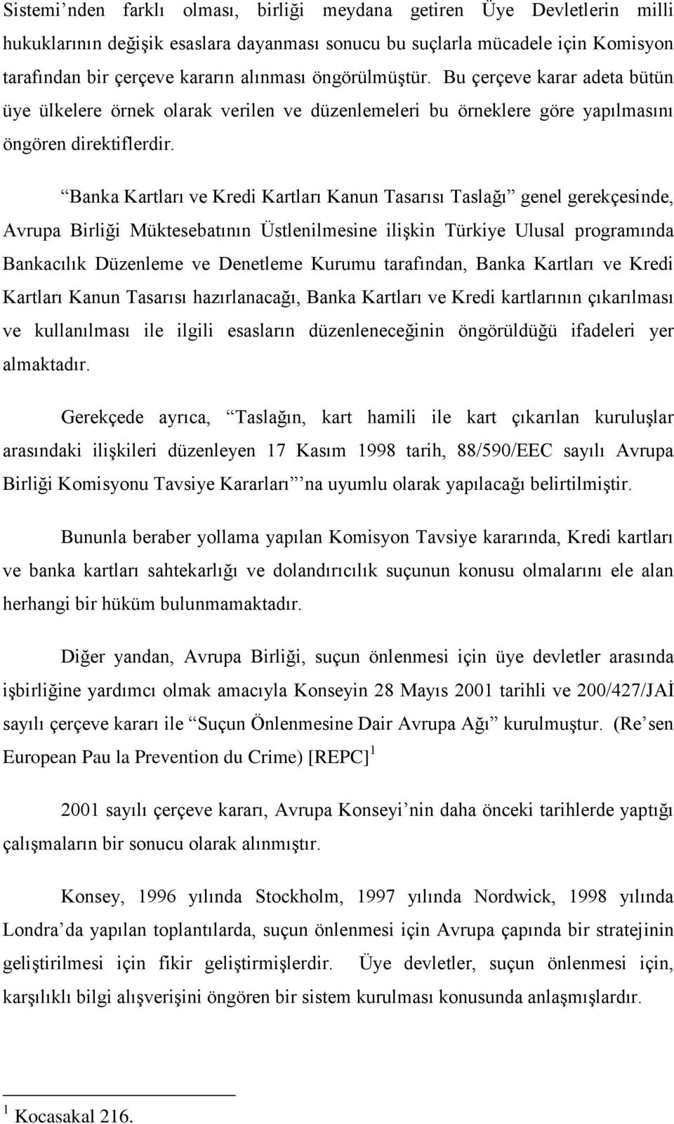 Banka Kartları ve Kredi Kartları Kanun Tasarısı Taslağı genel gerekçesinde, Avrupa Birliği Müktesebatının Üstlenilmesine ilişkin Türkiye Ulusal programında Bankacılık Düzenleme ve Denetleme Kurumu