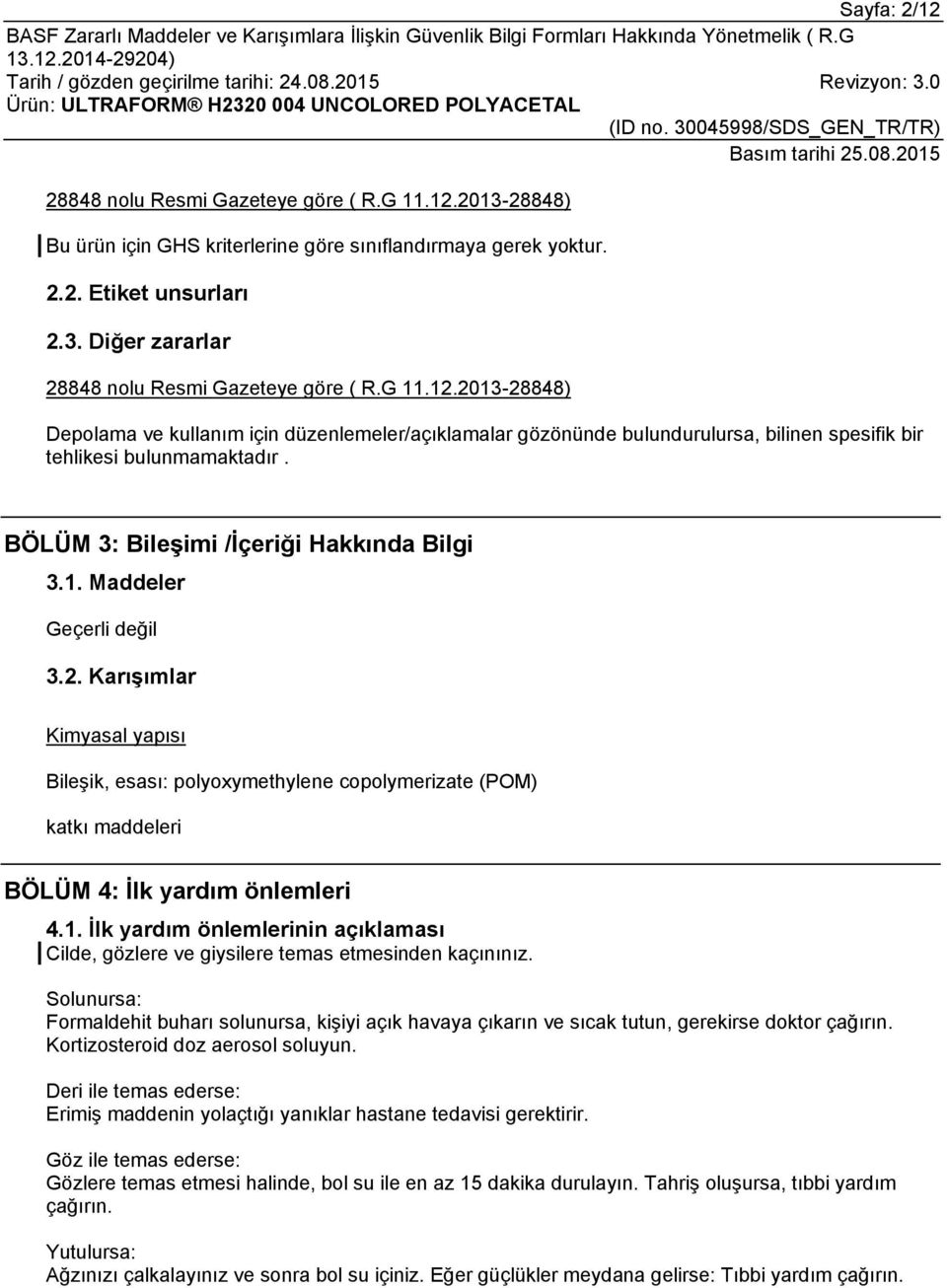 2. Karışımlar Kimyasal yapısı Bileşik, esası: polyoxymethylene copolymerizate (POM) katkı maddeleri BÖLÜM 4: İlk yardım önlemleri 4.1.