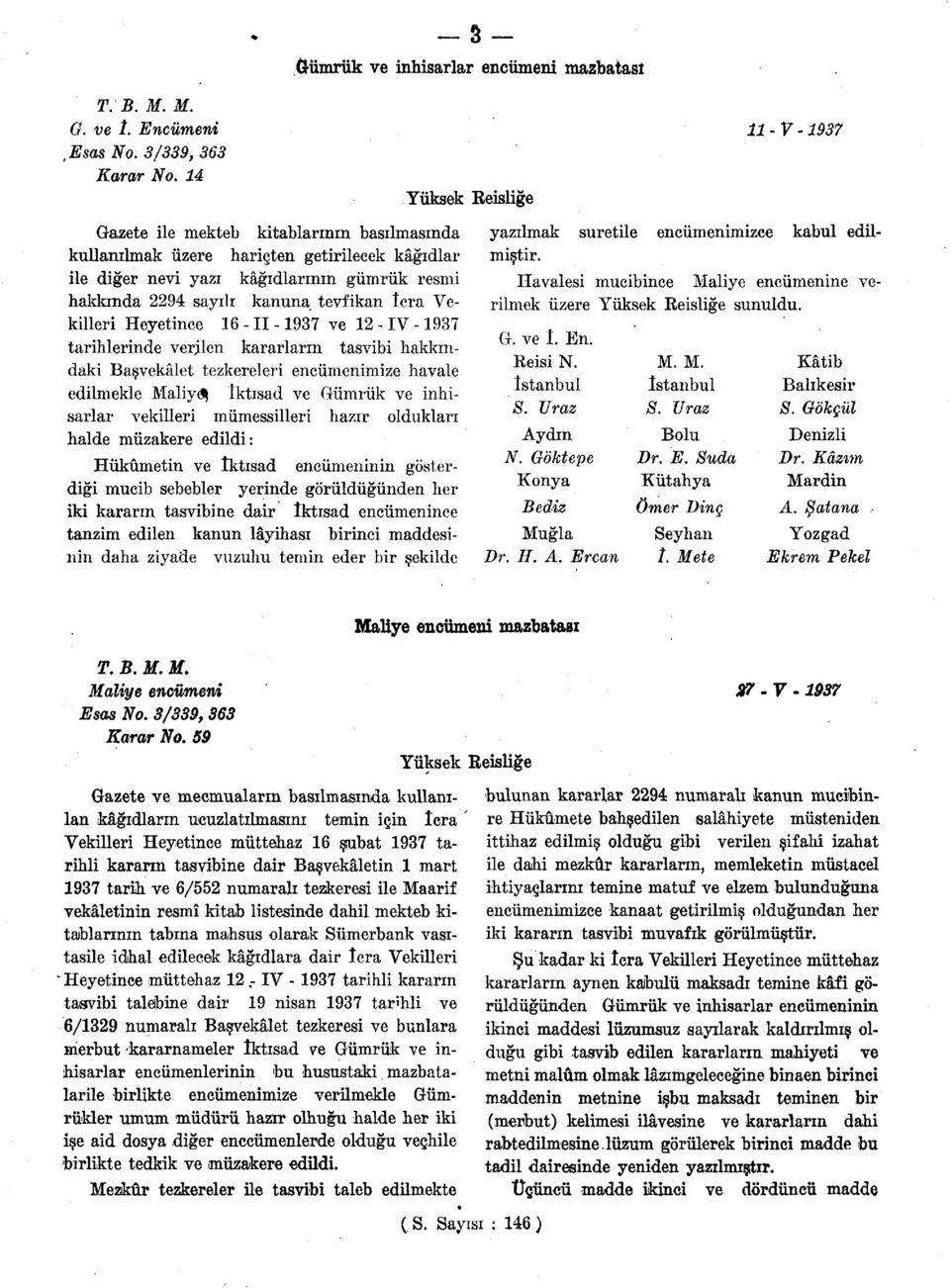 sayılı kanuna tevfikan îcra Vekilleri Heyetince 16 - II -1937 ve 12 - IV -1937 tarihlerinde verilen kararların tasvibi hakkındaki Başvekâlet tezkereleri encümenimize havale edilmekle Maliyi İktısad