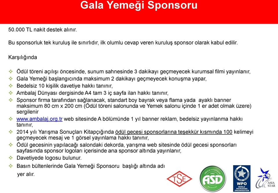 hakkı tanınır, Ambalaj Dünyası dergisinde A4 tam 3 iç sayfa ilan hakkı tanınır, Sponsor firma tarafından sağlanacak, standart boy bayrak veya flama yada ayaklı banner maksimum 80 cm x 200 cm (Ödül