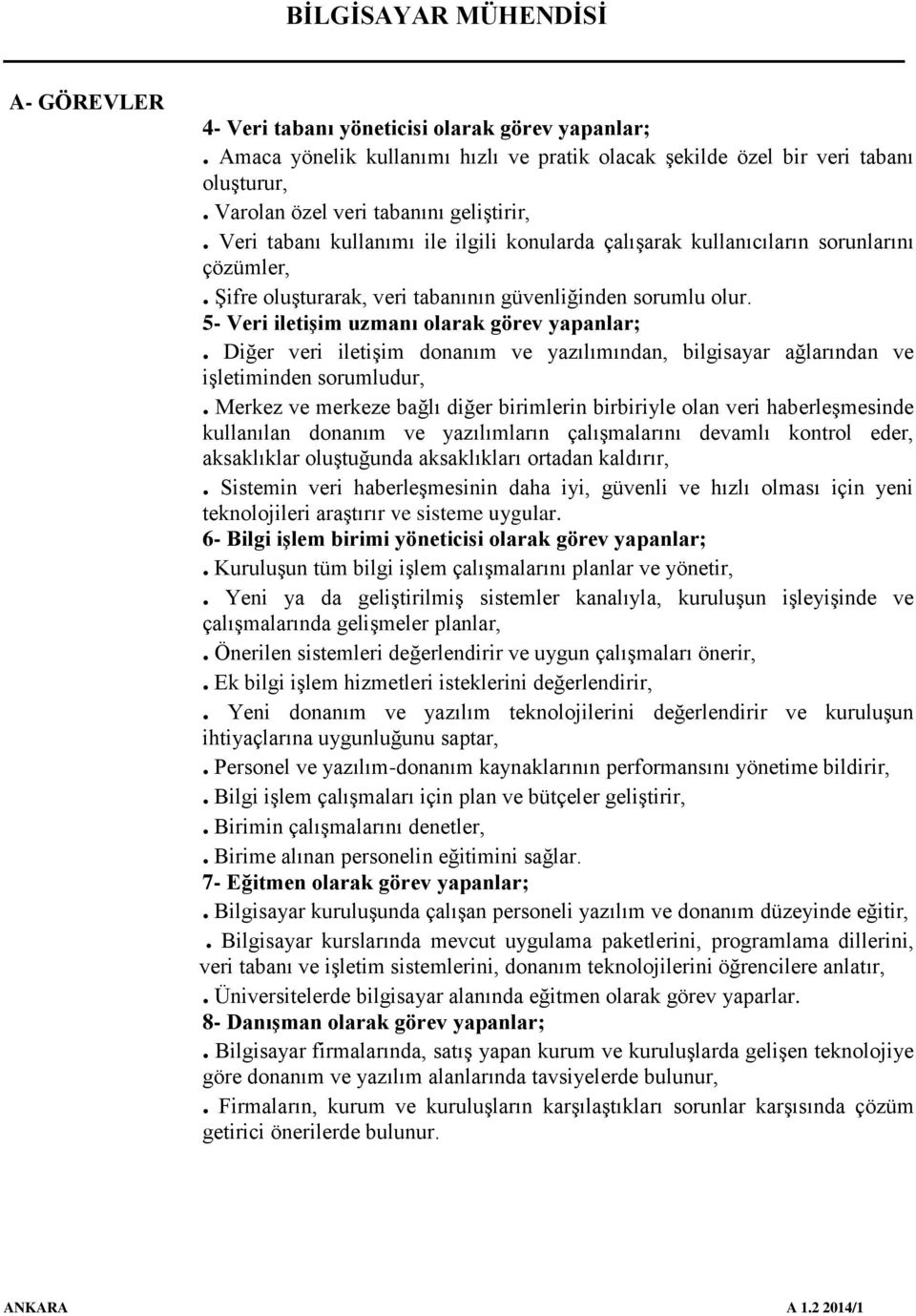 Diğer veri iletişim donanım ve yazılımından, bilgisayar ağlarından ve işletiminden sorumludur,.