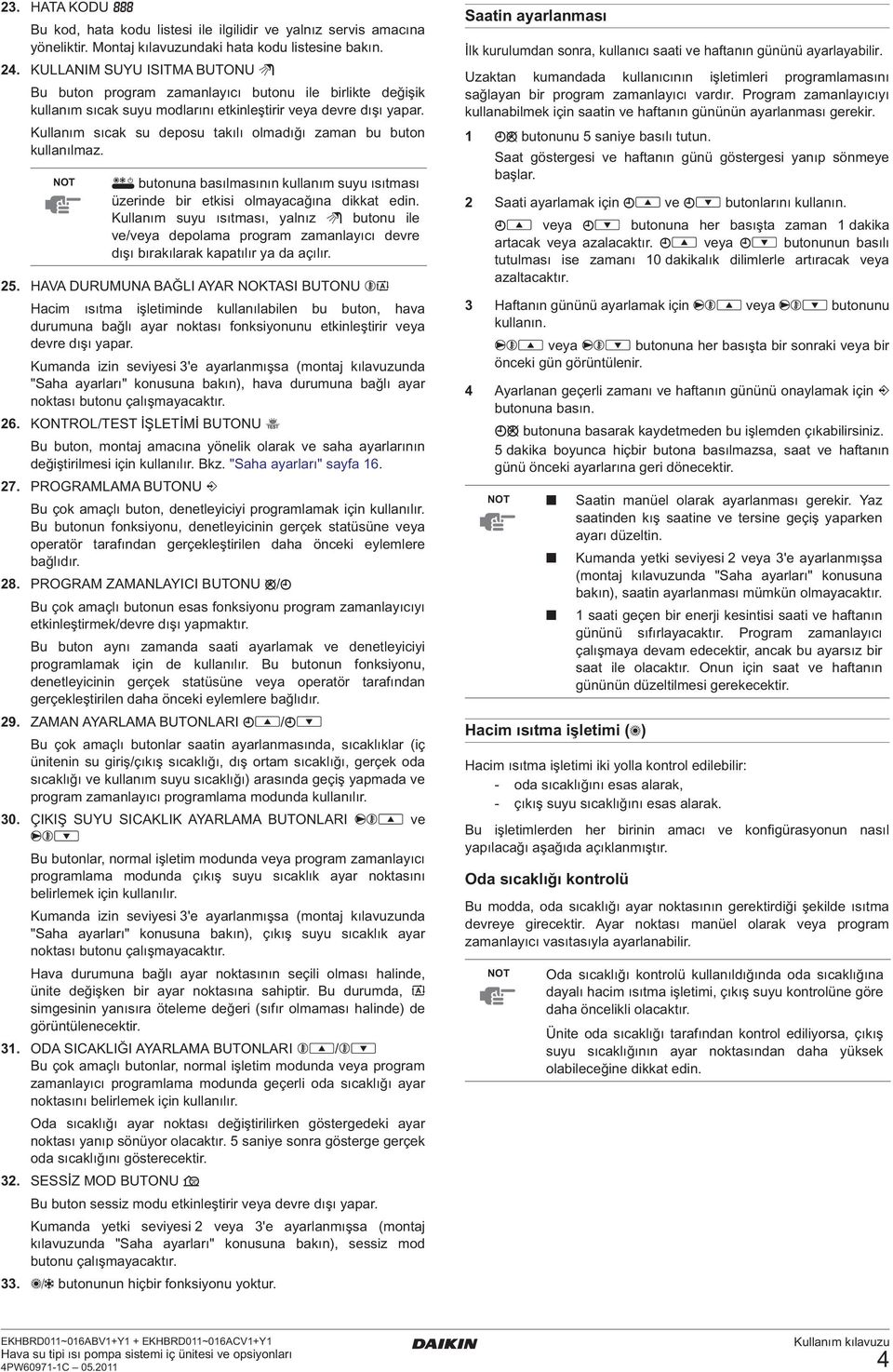 Kullanım sıcak su deposu akılı olmadığı zaman bu buon kullanılmaz. buonuna basılmasının kullanım suyu ısıması üzerinde bir ekisi olmayacağına dikka edin.