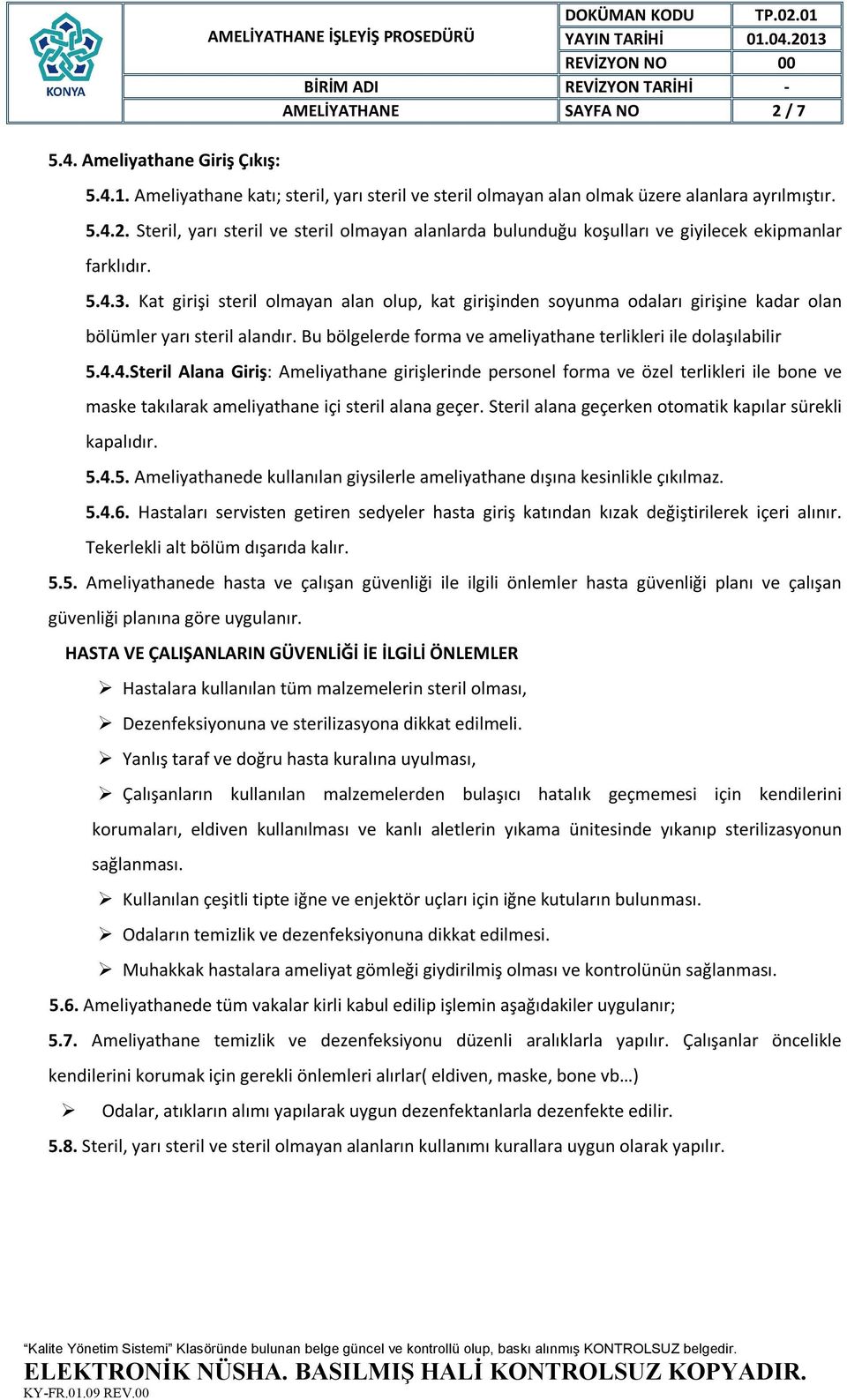 Steril alana geçerken otomatik kapılar sürekli kapalıdır. 5.4.5. Ameliyathanede kullanılan giysilerle ameliyathane dışına kesinlikle çıkılmaz. 5.4.6.