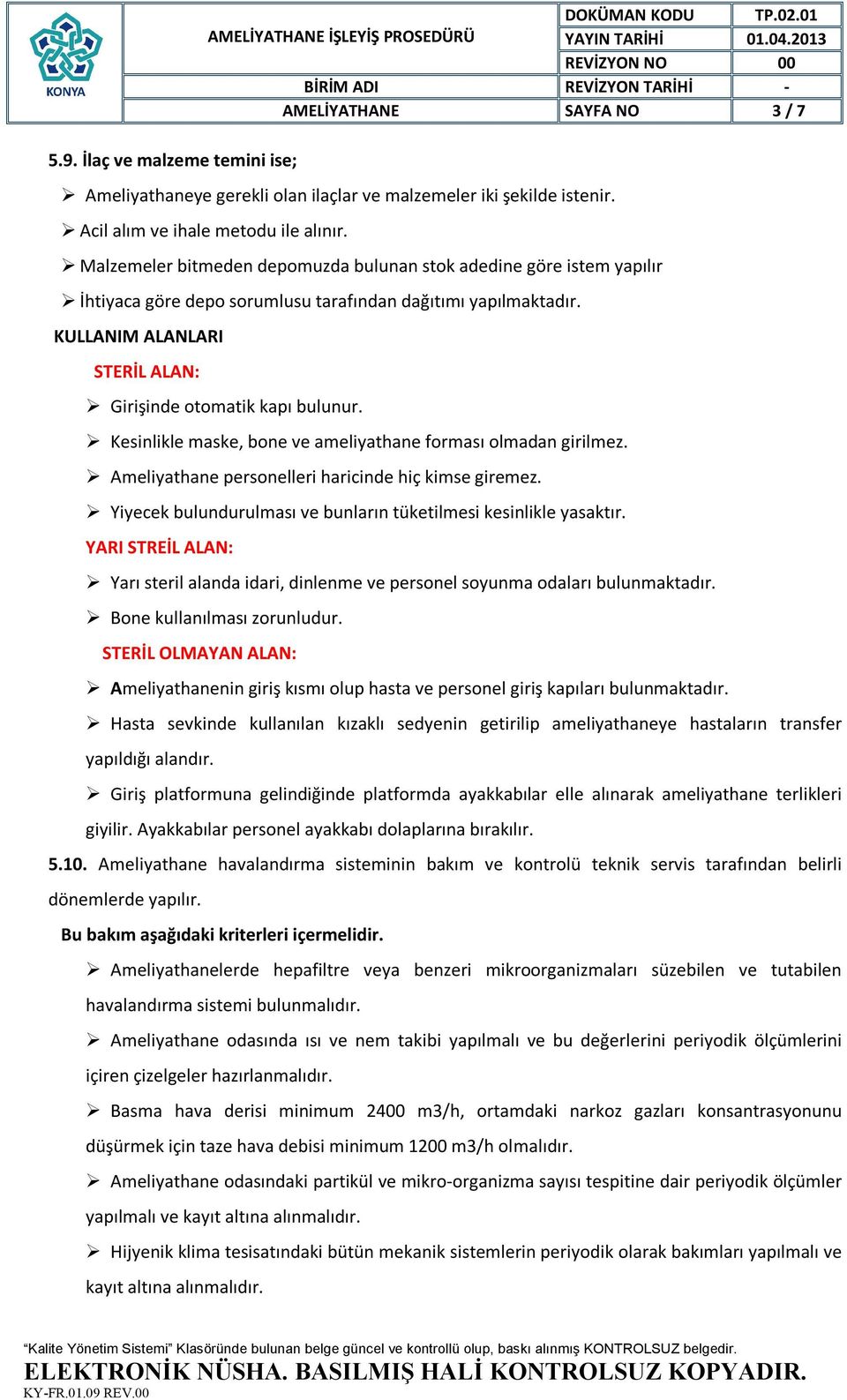 Kesinlikle maske, bone ve ameliyathane forması olmadan girilmez. Ameliyathane personelleri haricinde hiç kimse giremez. Yiyecek bulundurulması ve bunların tüketilmesi kesinlikle yasaktır.