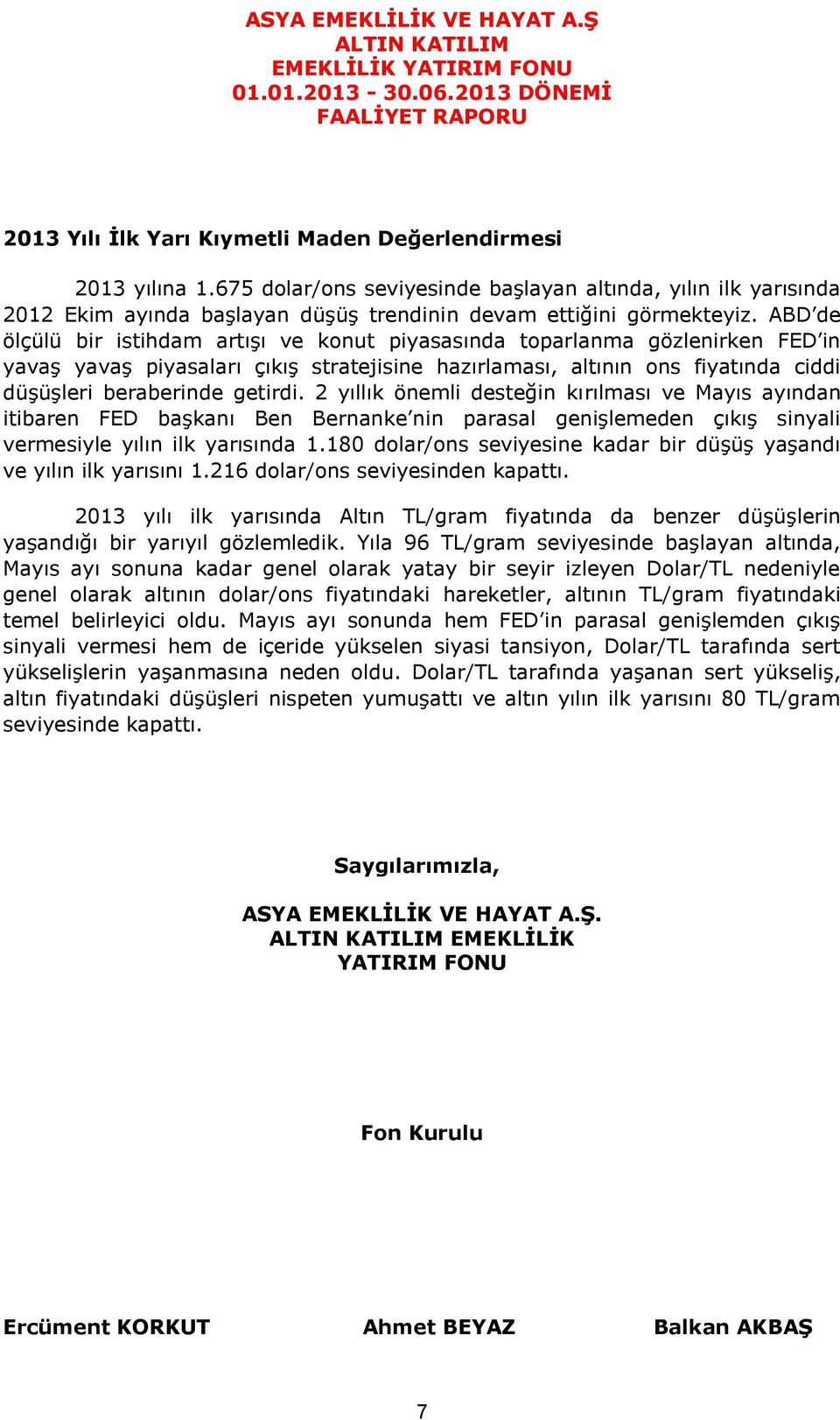 ABD de ölçülü bir istihdam artışı ve konut piyasasında toparlanma gözlenirken FED in yavaş yavaş piyasaları çıkış stratejisine hazırlaması, altının ons fiyatında ciddi düşüşleri beraberinde getirdi.