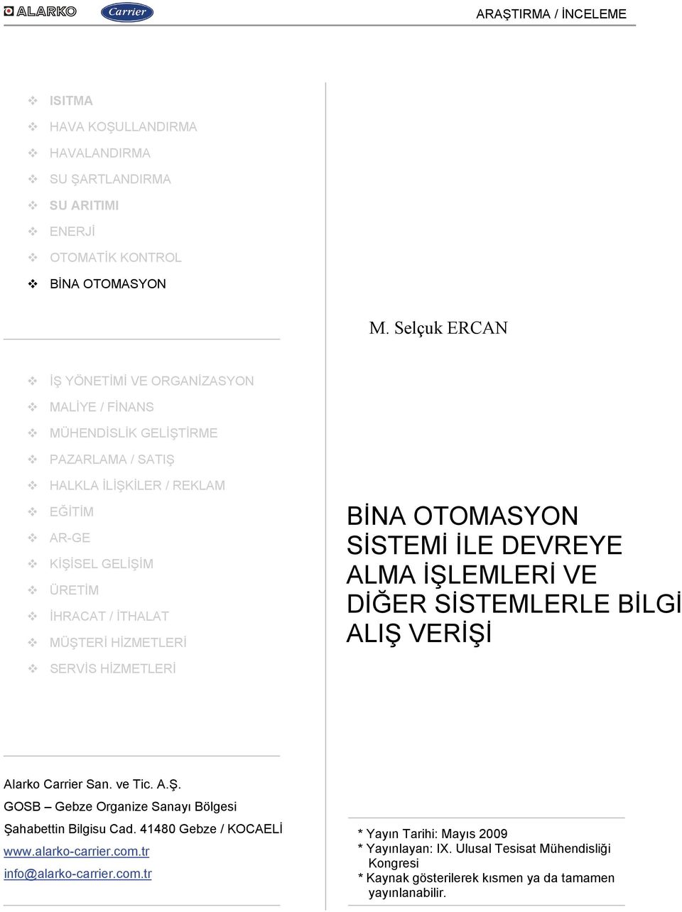 MÜŞTERİ HİZMETLERİ BİNA OTOMASYON SİSTEMİ İLE DEVREYE ALMA İŞLEMLERİ VE DİĞER SİSTEMLERLE BİLGİ ALIŞ VERİŞİ SERVİS HİZMETLERİ Alarko Carrier San. ve Tic. A.Ş. GOSB Gebze Organize Sanayı Bölgesi Şahabettin Bilgisu Cad.