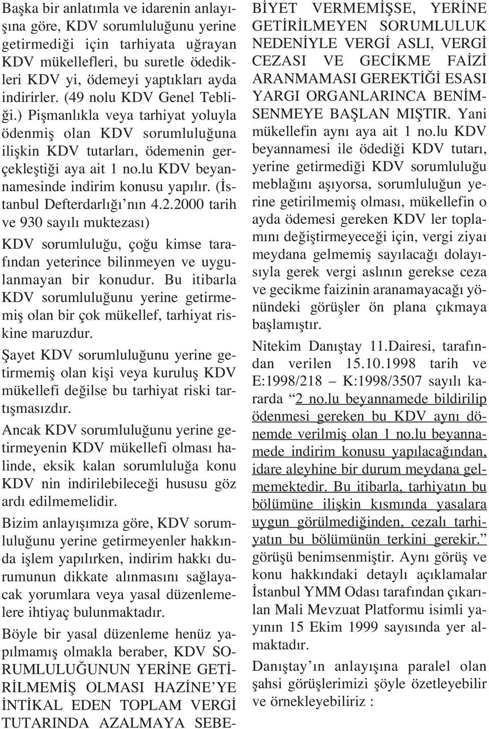 lu KDV beyannamesinde indirim konusu yap l r. ( stanbul Defterdarl n n 4.2.2000 tarih ve 930 say l muktezas ) KDV sorumlulu u, ço u kimse taraf ndan yeterince bilinmeyen ve uygulanmayan bir konudur.