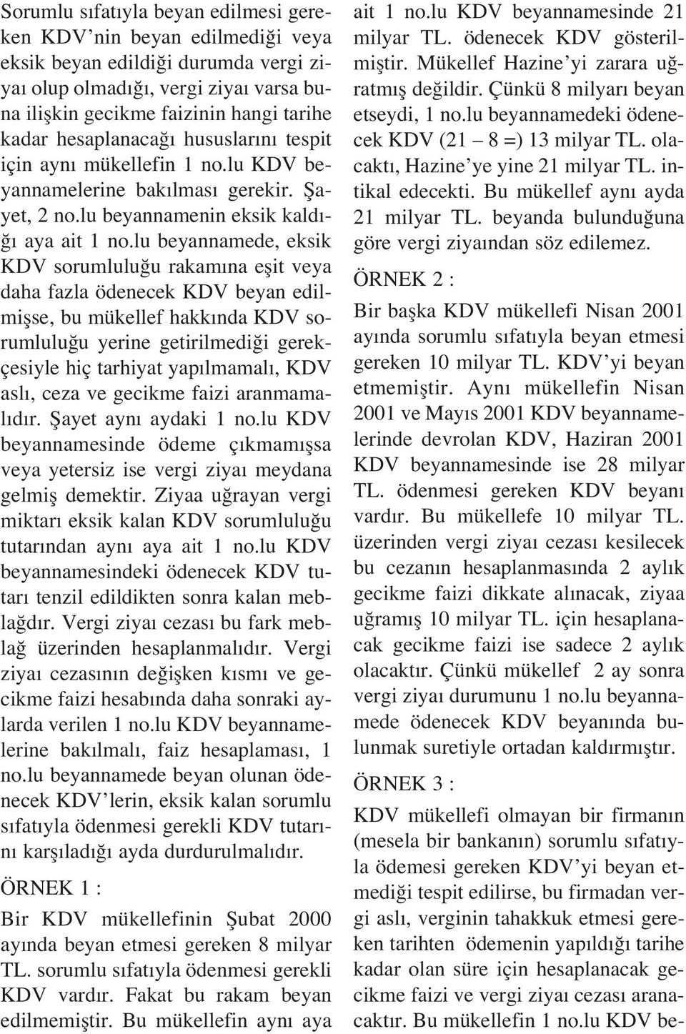 lu beyannamede, eksik KDV sorumlulu u rakam na eflit veya daha fazla ödenecek KDV beyan edilmiflse, bu mükellef hakk nda KDV sorumlulu u yerine getirilmedi i gerekçesiyle hiç tarhiyat yap lmamal, KDV