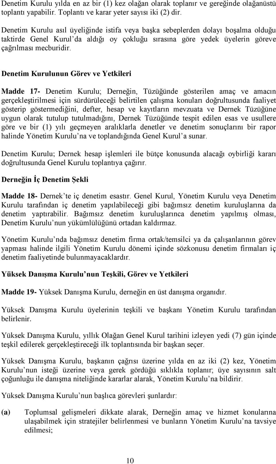 Denetim Kurulunun Görev ve Yetkileri Madde 17- Denetim Kurulu; Derneğin, Tüzüğünde gösterilen amaç ve amacın gerçekleştirilmesi için sürdürüleceği belirtilen çalışma konuları doğrultusunda faaliyet