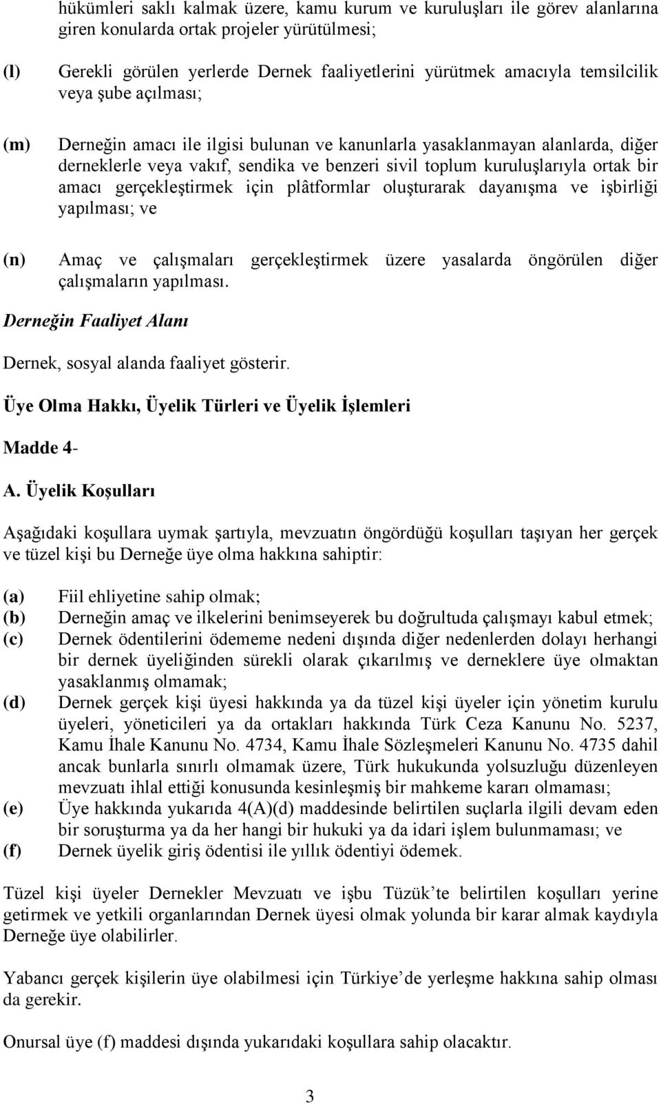 gerçekleştirmek için plâtformlar oluşturarak dayanışma ve işbirliği yapılması; ve Amaç ve çalışmaları gerçekleştirmek üzere yasalarda öngörülen diğer çalışmaların yapılması.