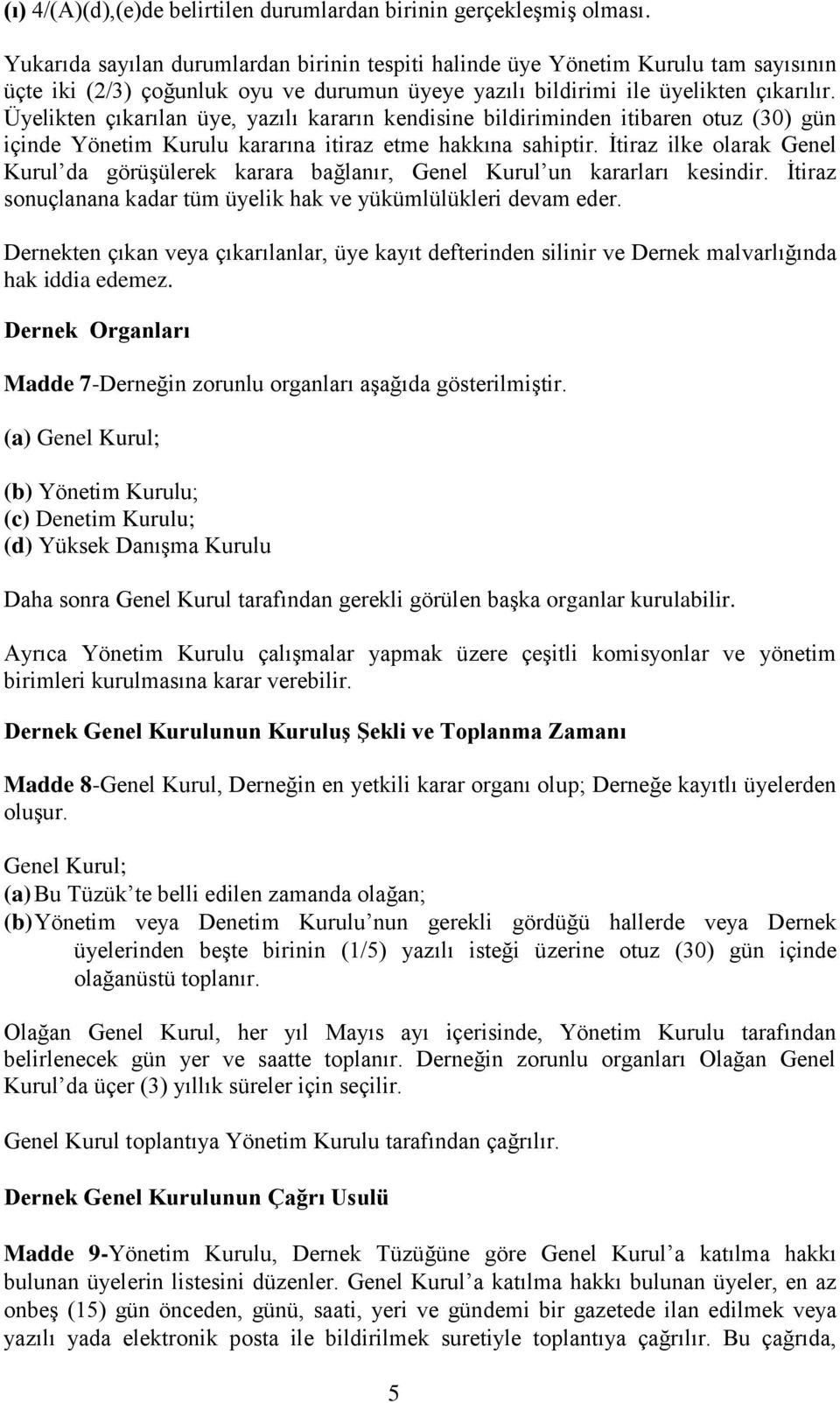 Üyelikten çıkarılan üye, yazılı kararın kendisine bildiriminden itibaren otuz (30) gün içinde Yönetim Kurulu kararına itiraz etme hakkına sahiptir.