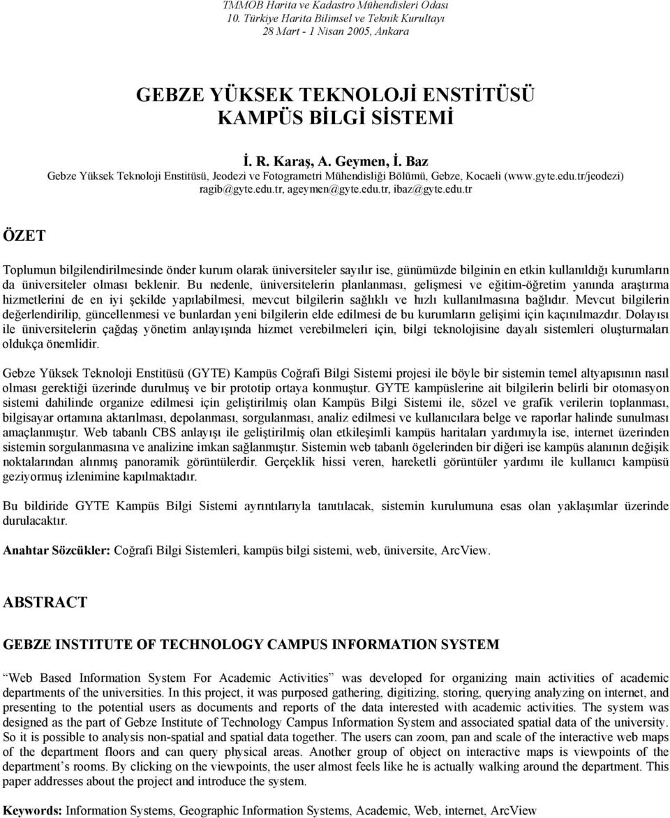 tr/jeodezi) ragib@gyte.edu.tr, ageymen@gyte.edu.tr, ibaz@gyte.edu.tr ÖZET Toplumun bilgilendirilmesinde önder kurum olarak üniversiteler sayılır ise, günümüzde bilginin en etkin kullanıldığı kurumların da üniversiteler olması beklenir.