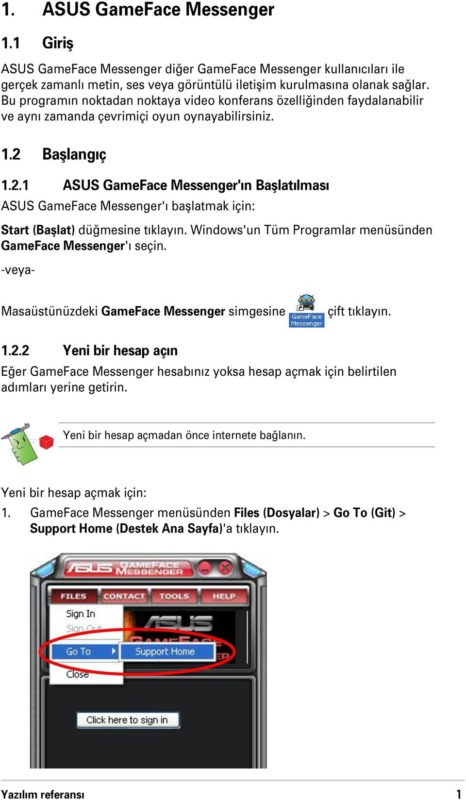 Bafllang ç 1.2.1 ASUS GameFace Messenger' n Bafllat lmas ASUS GameFace Messenger' bafllatmak için: Start (Bafllat) dü mesine t klay n. Windows'un Tüm Programlar menüsünden GameFace Messenger' seçin.