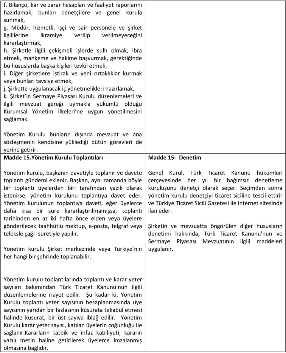 Şirketle ilgili çekişmeli işlerde sulh olmak, ibra etmek, mahkeme ve hakime başvurmak, gerektiğinde bu hususlarda başka kişileri tevkil etmek, i.