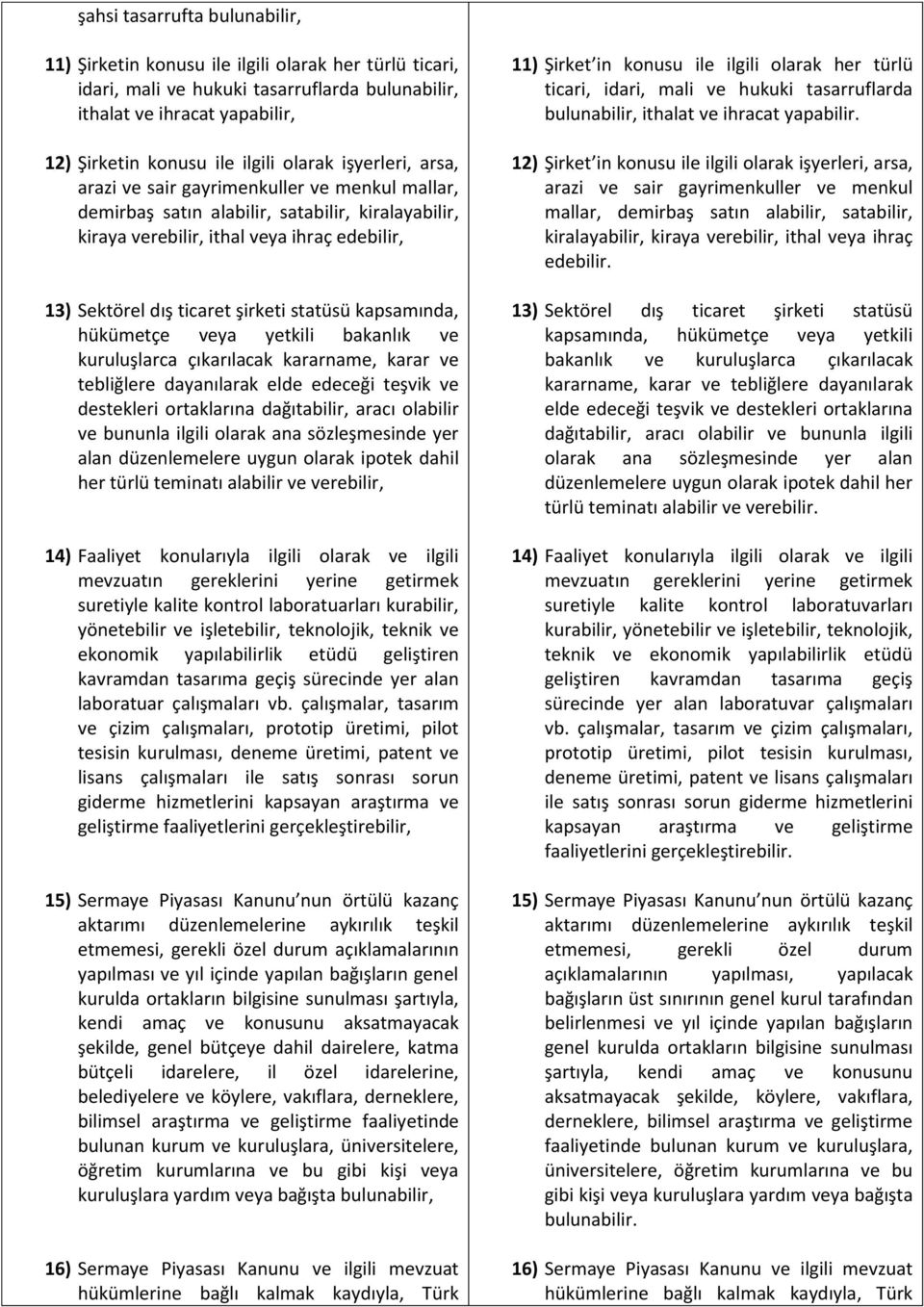 statüsü kapsamında, hükümetçe veya yetkili bakanlık ve kuruluşlarca çıkarılacak kararname, karar ve tebliğlere dayanılarak elde edeceği teşvik ve destekleri ortaklarına dağıtabilir, aracı olabilir ve