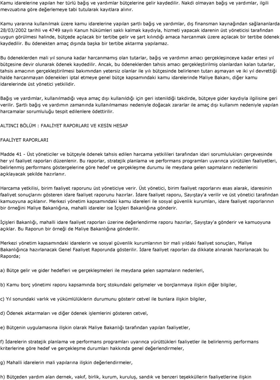 hizmeti yapacak idarenin üst yöneticisi tarafından uygun görülmesi halinde, bütçede açılacak bir tertibe gelir ve şart kılındığı amaca harcanmak üzere açılacak bir tertibe ödenek kaydedilir.