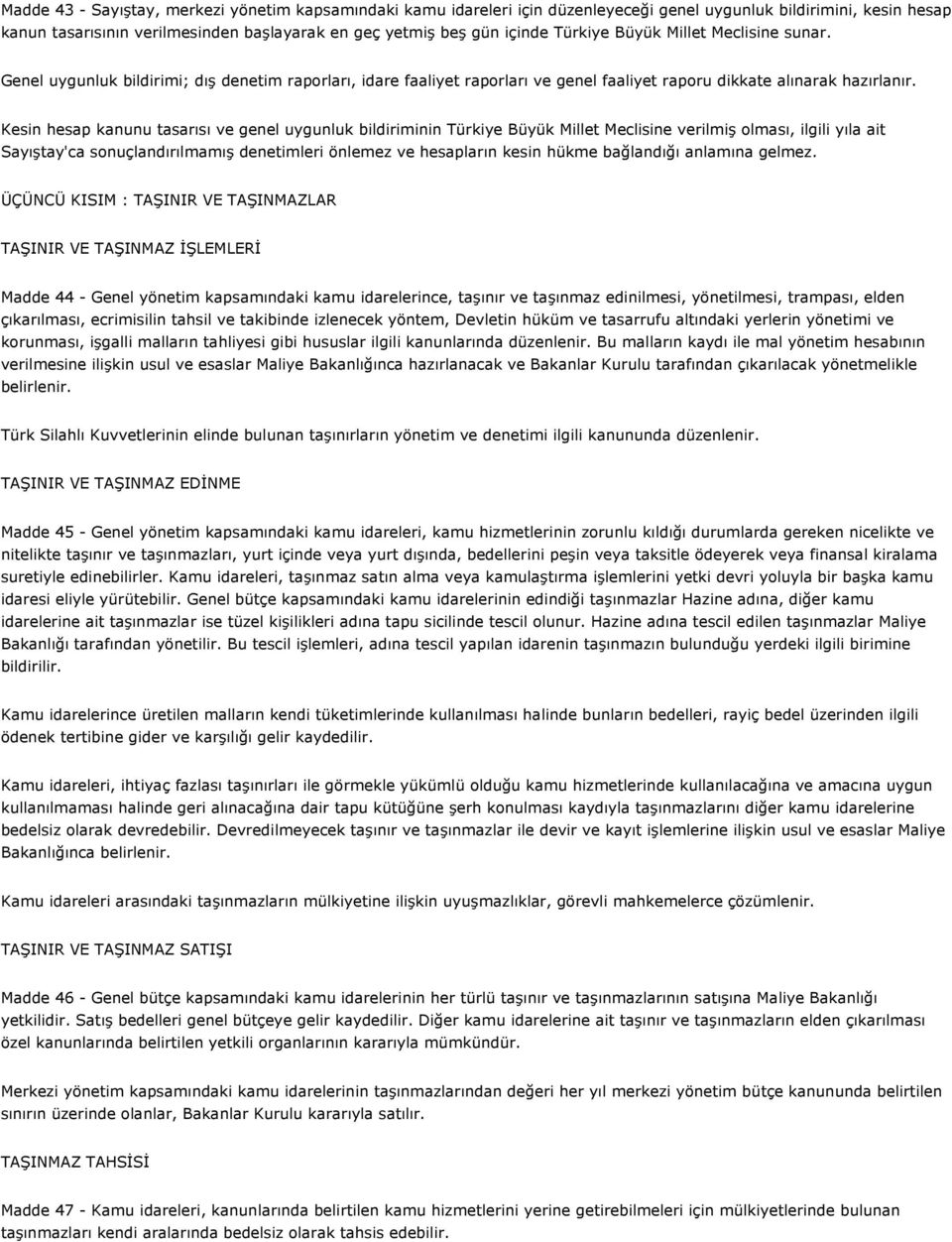 Kesin hesap kanunu tasarısı ve genel uygunluk bildiriminin Türkiye Büyük Millet Meclisine verilmiş olması, ilgili yıla ait Sayıştay'ca sonuçlandırılmamış denetimleri önlemez ve hesapların kesin hükme