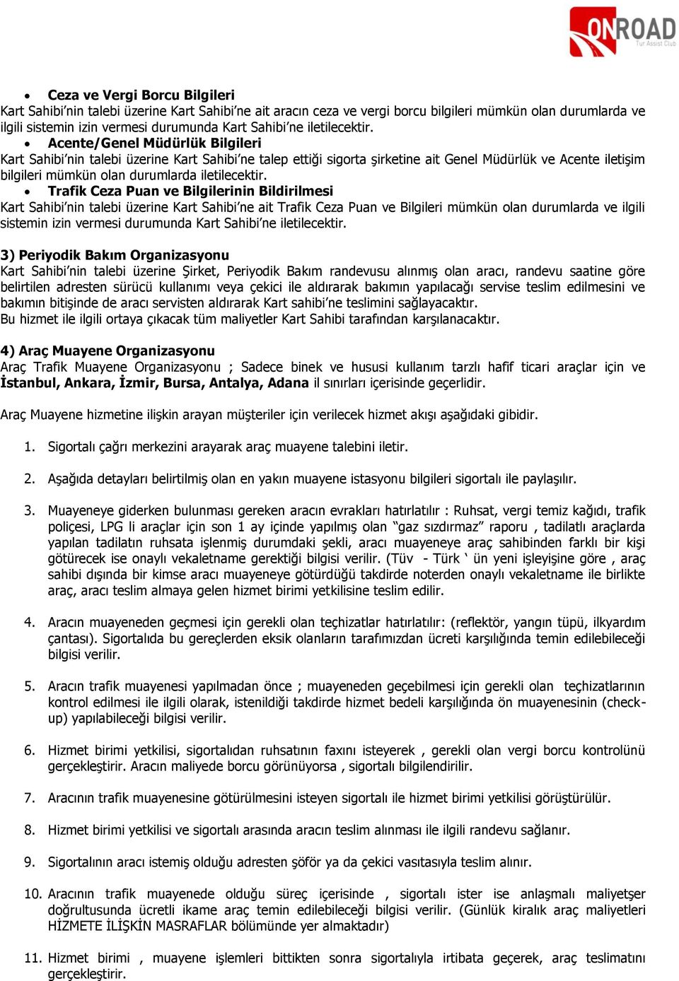 Acente/Genel Müdürlük Bilgileri Kart Sahibi nin talebi üzerine Kart Sahibi ne talep ettiği sigorta şirketine ait Genel Müdürlük ve Acente iletişim bilgileri mümkün olan durumlarda  Trafik Ceza Puan