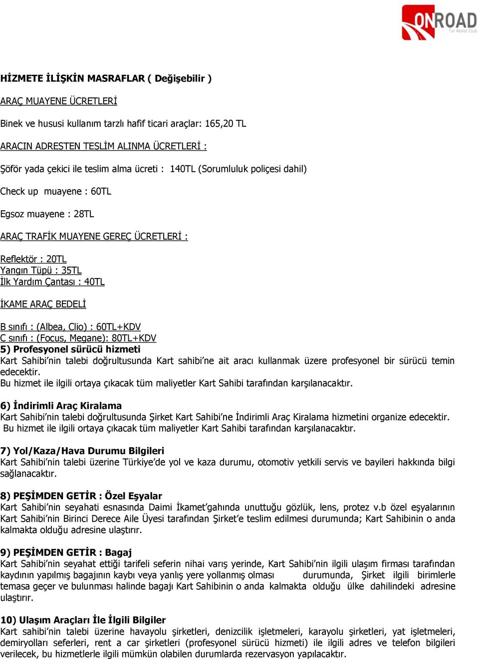 ARAÇ BEDELİ B sınıfı : (Albea, Clio) : 60TL+KDV C sınıfı : (Focus, Megane): 80TL+KDV 5) Profesyonel sürücü hizmeti Kart Sahibi nin talebi doğrultusunda Kart sahibi ne ait aracı kullanmak üzere