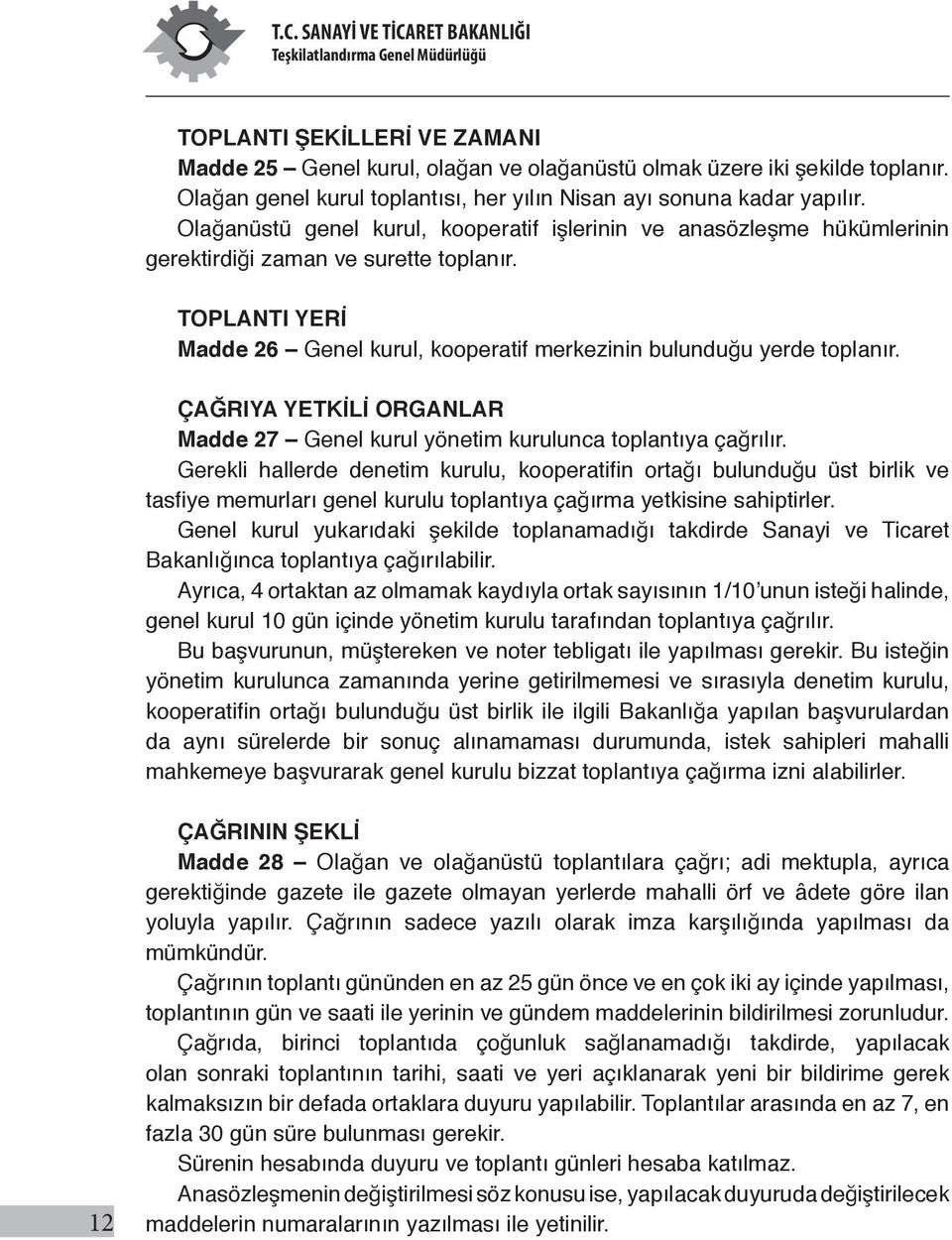 TOPLANTI YERİ Madde 26 Genel kurul, kooperatif merkezinin bulunduğu yerde toplanır. ÇAĞRIYA YETKİLİ ORGANLAR Madde 27 Genel kurul yönetim kurulunca toplantıya çağrılır.