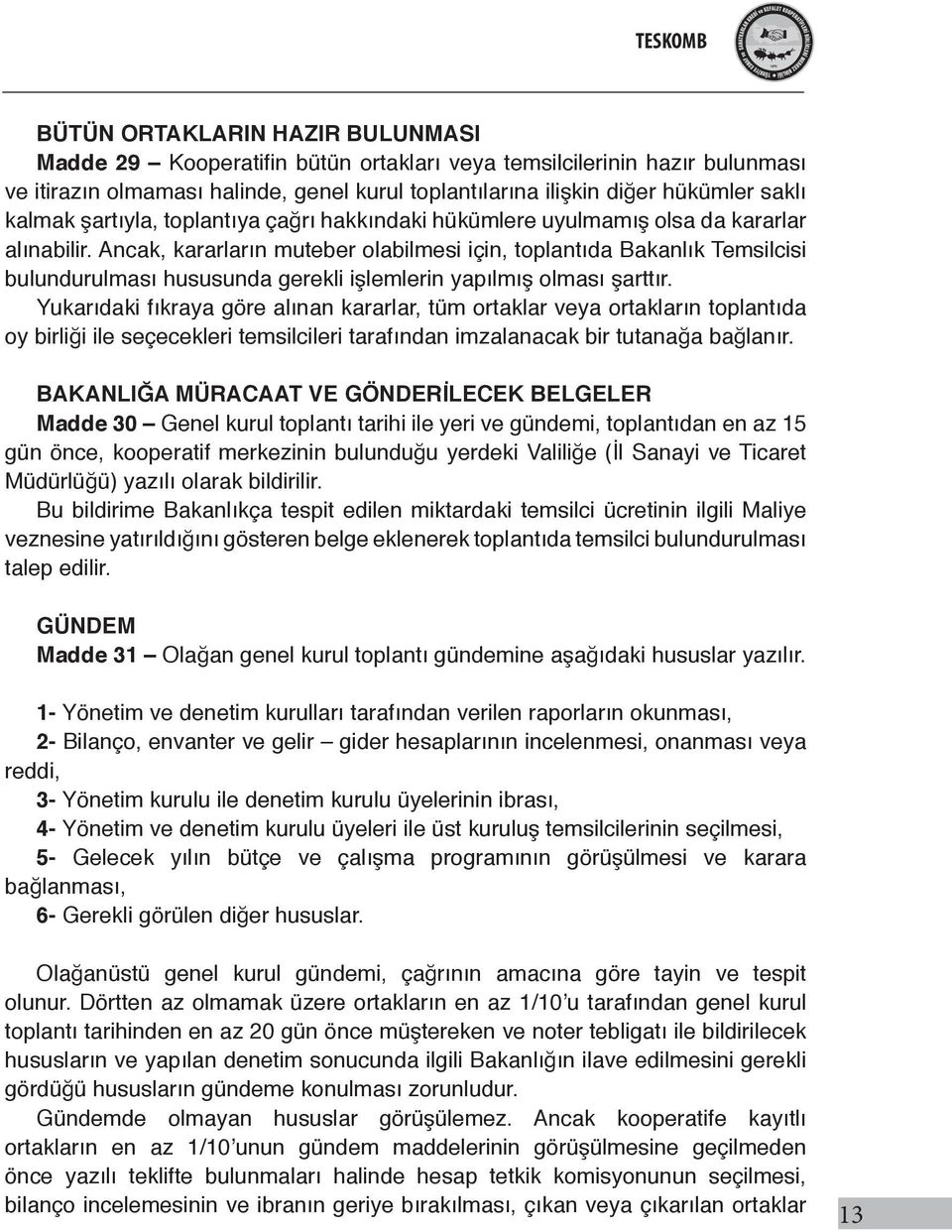 Ancak, kararların muteber olabilmesi için, toplantıda Bakanlık Temsilcisi bulundurulması hususunda gerekli işlemlerin yapılmış olması şarttır.