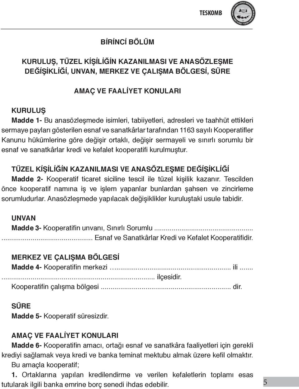 sorumlu bir esnaf ve sanatkârlar kredi ve kefalet kooperatifi kurulmuştur. TÜZEL KİŞİLİĞİN KAZANILMASI VE ANASÖZLEŞME DEĞİŞİKLİĞİ Madde 2- Kooperatif ticaret siciline tescil ile tüzel kişilik kazanır.