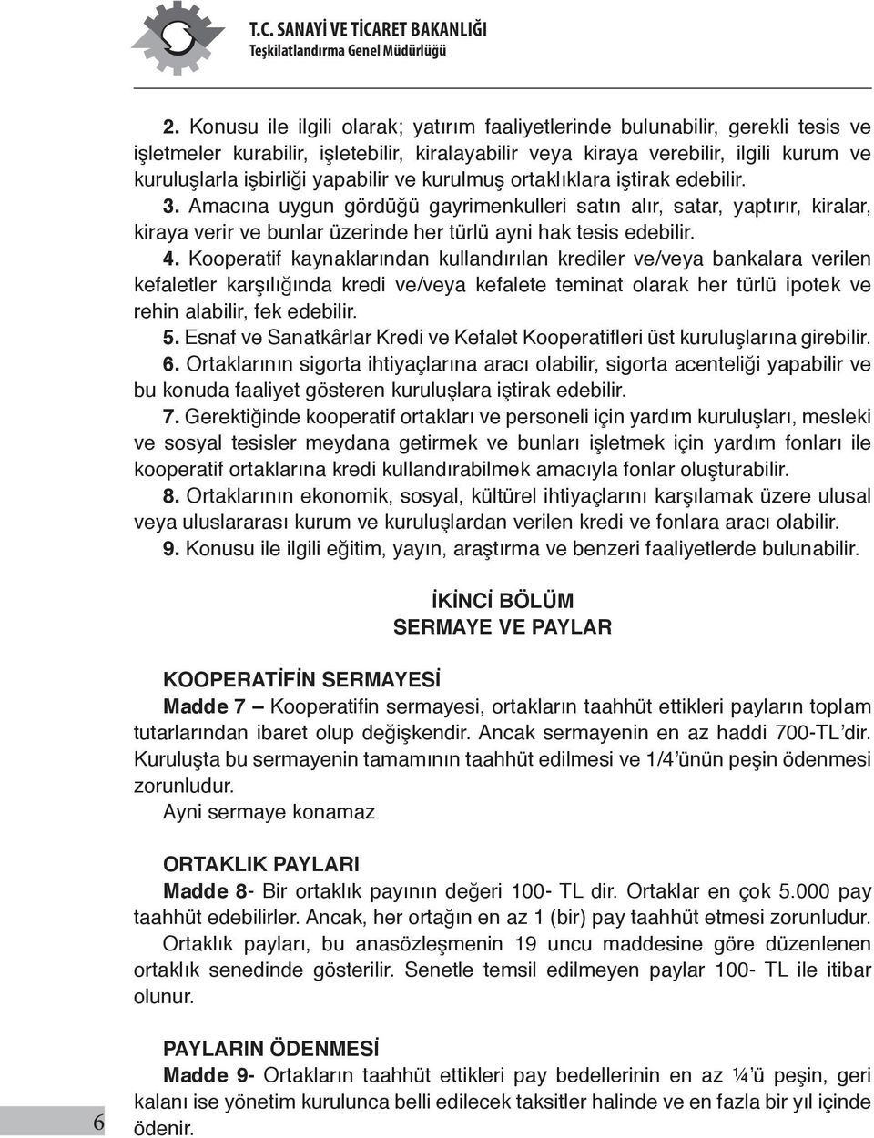 yapabilir ve kurulmuş ortaklıklara iştirak edebilir. 3. Amacına uygun gördüğü gayrimenkulleri satın alır, satar, yaptırır, kiralar, kiraya verir ve bunlar üzerinde her türlü ayni hak tesis edebilir.