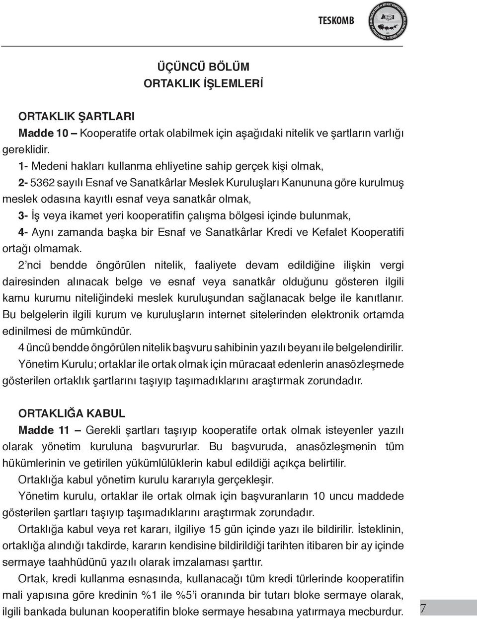 veya ikamet yeri kooperatifin çalışma bölgesi içinde bulunmak, 4- Aynı zamanda başka bir Esnaf ve Sanatkârlar Kredi ve Kefalet Kooperatifi ortağı olmamak.