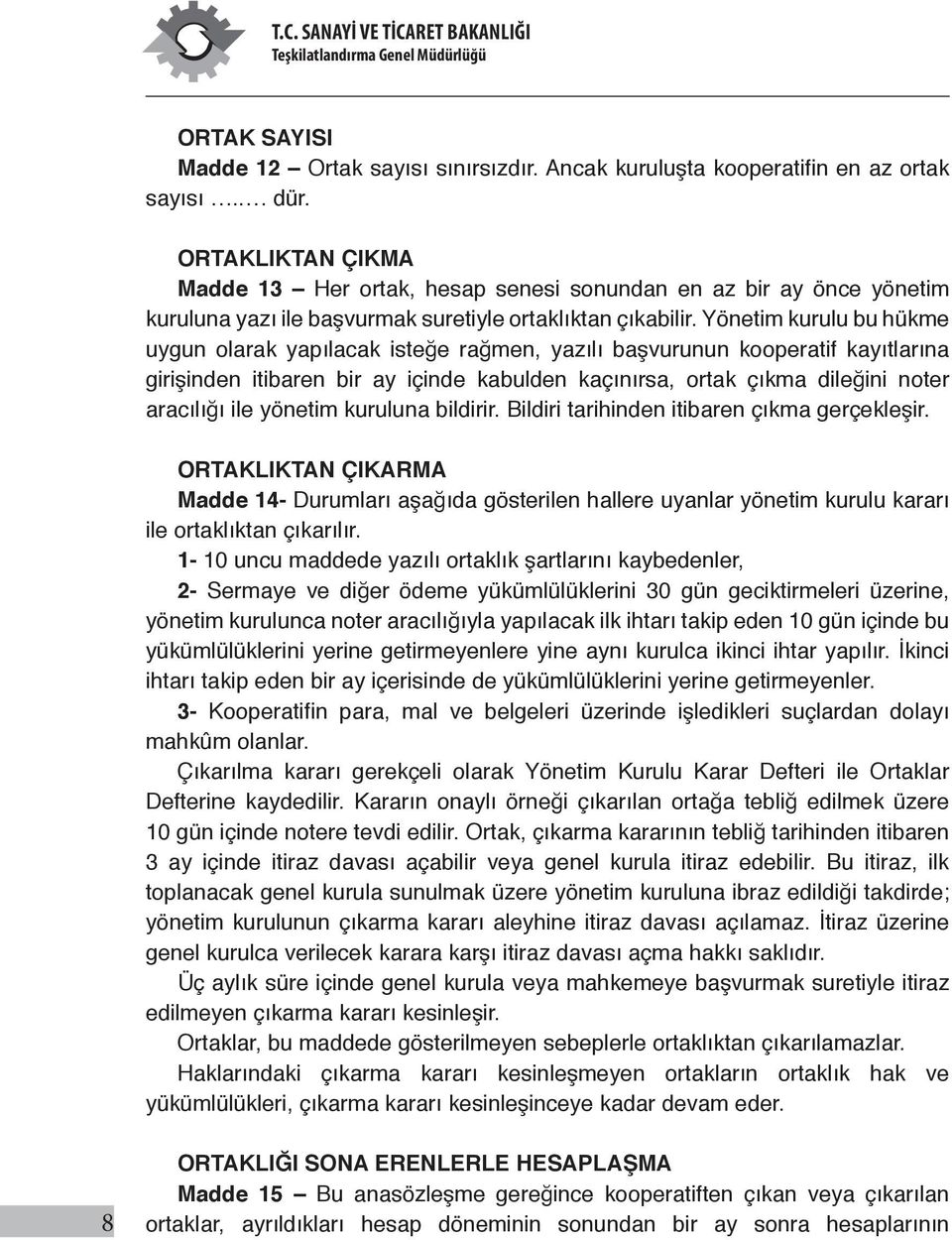 Yönetim kurulu bu hükme uygun olarak yapılacak isteğe rağmen, yazılı başvurunun kooperatif kayıtlarına girişinden itibaren bir ay içinde kabulden kaçınırsa, ortak çıkma dileğini noter aracılığı ile