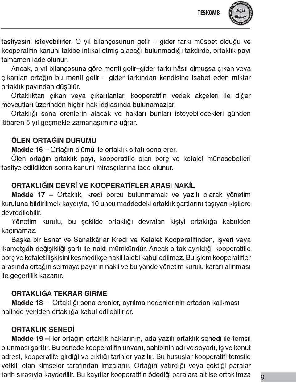 Ortaklıktan çıkan veya çıkarılanlar, kooperatifin yedek akçeleri ile diğer mevcutları üzerinden hiçbir hak iddiasında bulunamazlar.