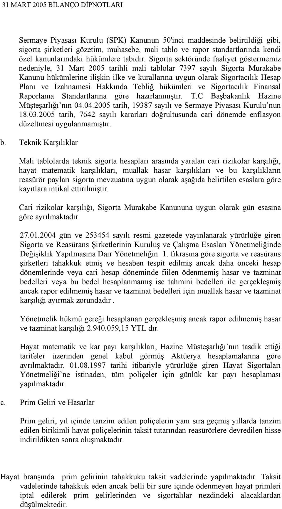 İzahnamesi Hakkında Tebliğ hükümleri ve Sigortacılık Finansal Raporlama Standartlarına göre hazırlanmıştır. T.C Başbakanlık Hazine Müşteşarlığı nın 04.