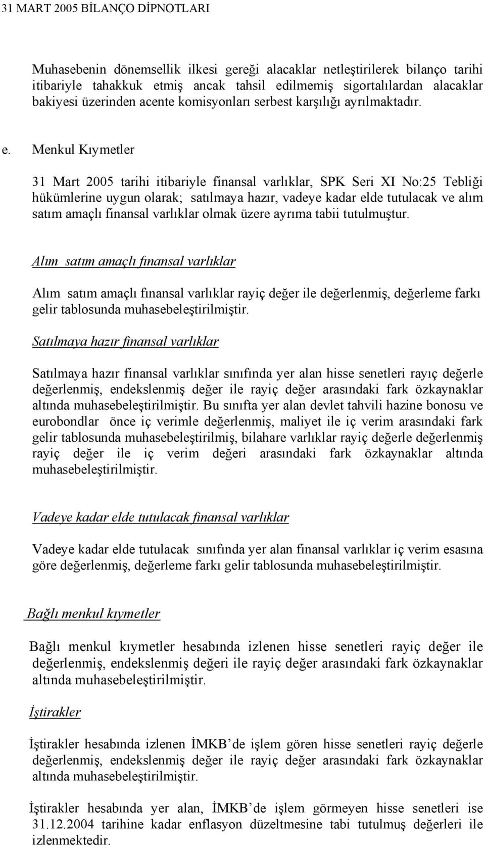 Menkul Kıymetler tarihi itibariyle finansal varlıklar, SPK Seri XI No:25 Tebliği hükümlerine uygun olarak; satılmaya hazır, vadeye kadar elde tutulacak ve alım satım amaçlı finansal varlıklar olmak