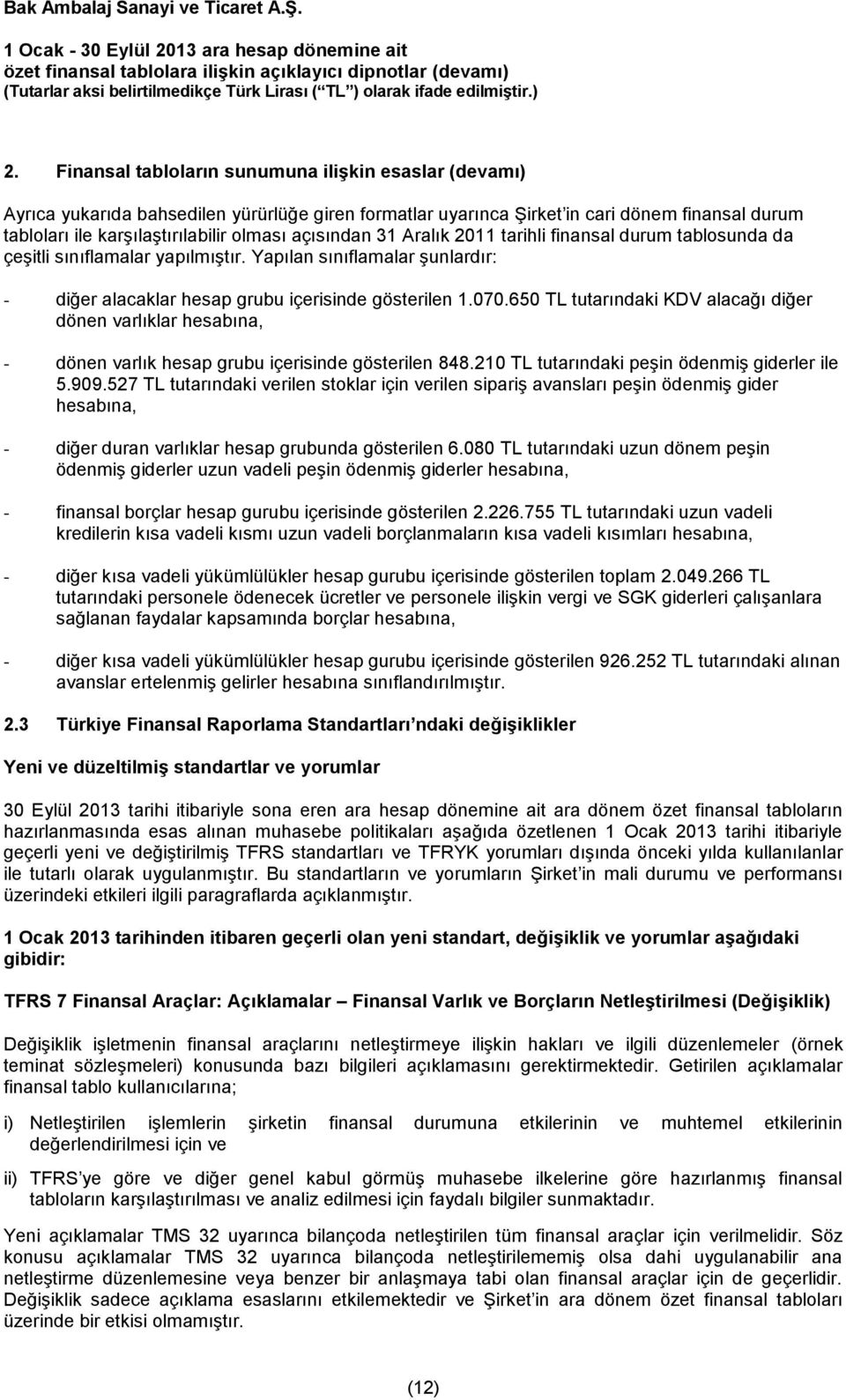 650 TL tutarındaki KDV alacağı diğer dönen varlıklar hesabına, - dönen varlık hesap grubu içerisinde gösterilen 848.210 TL tutarındaki peşin ödenmiş giderler ile 5.909.