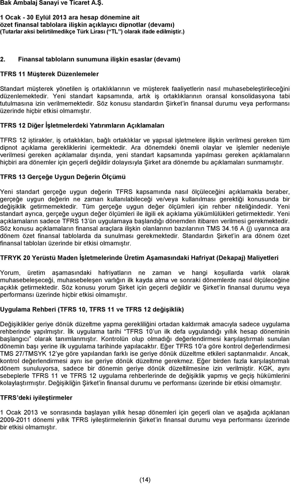 Söz konusu standardın Şirket in finansal durumu veya performansı üzerinde hiçbir etkisi olmamıştır.