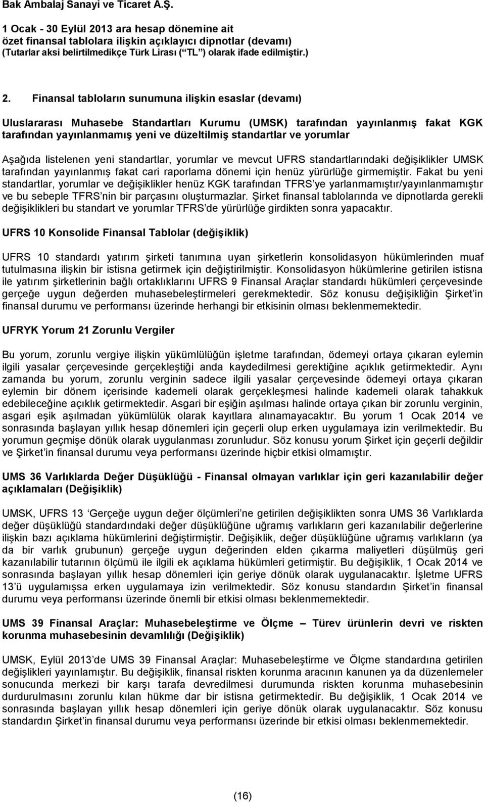 Fakat bu yeni standartlar, yorumlar ve değişiklikler henüz KGK tarafından TFRS ye yarlanmamıştır/yayınlanmamıştır ve bu sebeple TFRS nin bir parçasını oluşturmazlar.