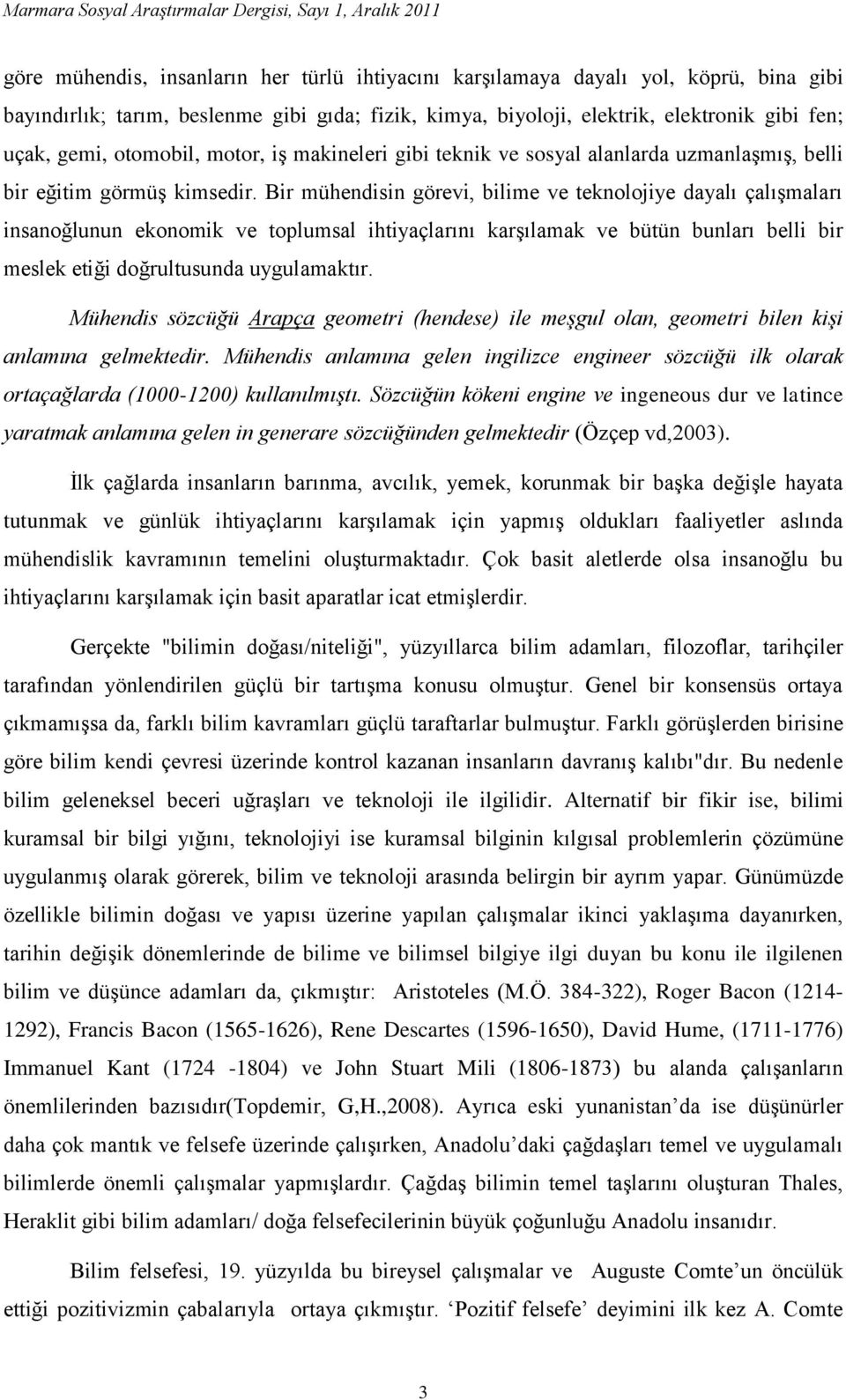 Bir mühendisin görevi, bilime ve teknolojiye dayalı çalışmaları insanoğlunun ekonomik ve toplumsal ihtiyaçlarını karşılamak ve bütün bunları belli bir meslek etiği doğrultusunda uygulamaktır.