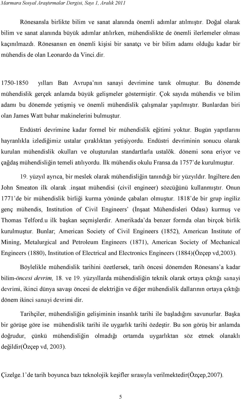 Bu dönemde mühendislik gerçek anlamda büyük gelişmeler göstermiştir. Çok sayıda mühendis ve bilim adamı bu dönemde yetişmiş ve önemli mühendislik çalışmalar yapılmıştır.