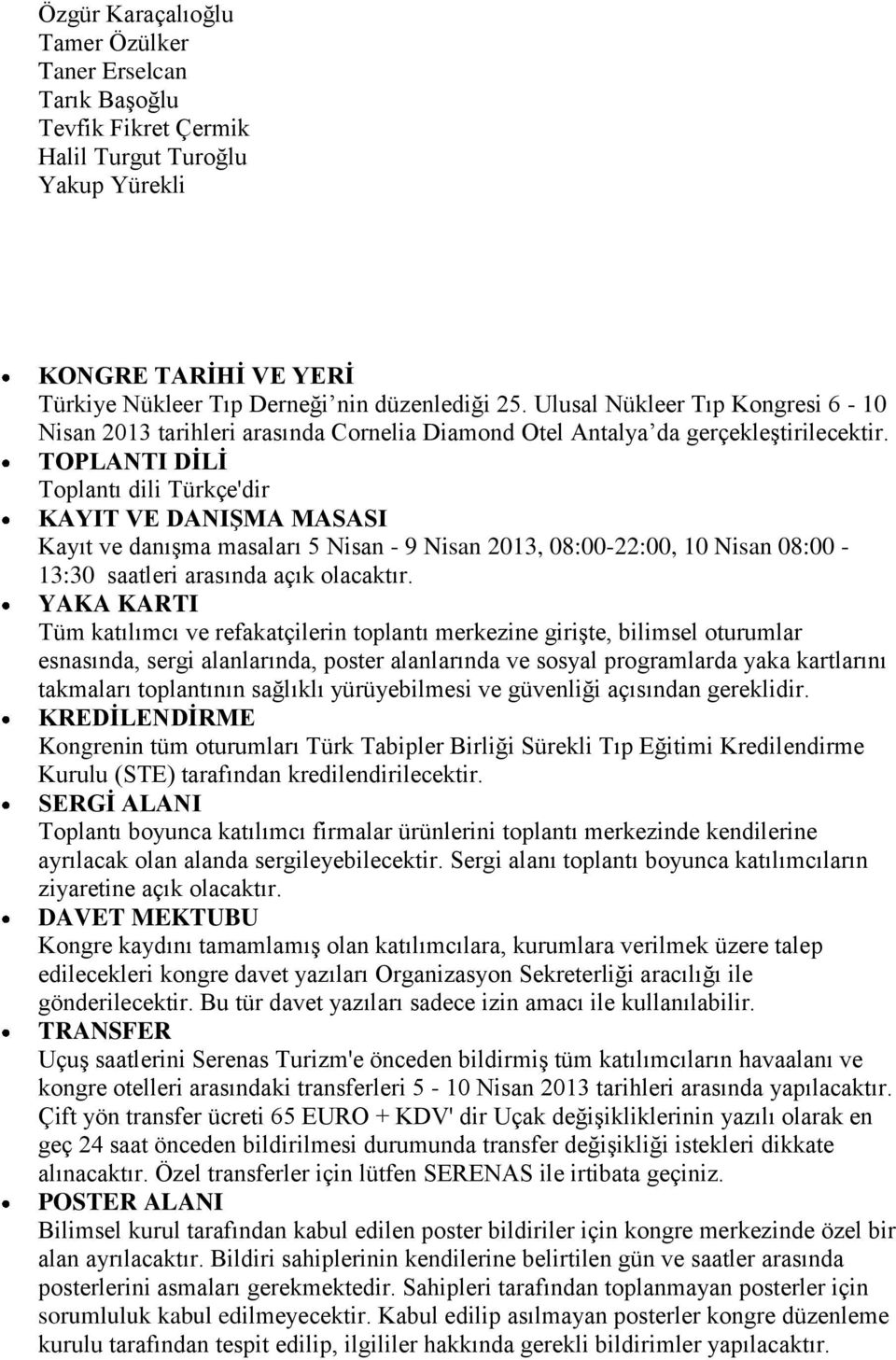 TOPLANTI DĠLĠ Toplantı dili Türkçe'dir KAYIT VE DANIġMA MASASI Kayıt ve danıģma masaları 5 Nisan - 9 Nisan 2013, 08:00-22:00, 10 Nisan 08:00-13:30 saatleri arasında açık olacaktır.