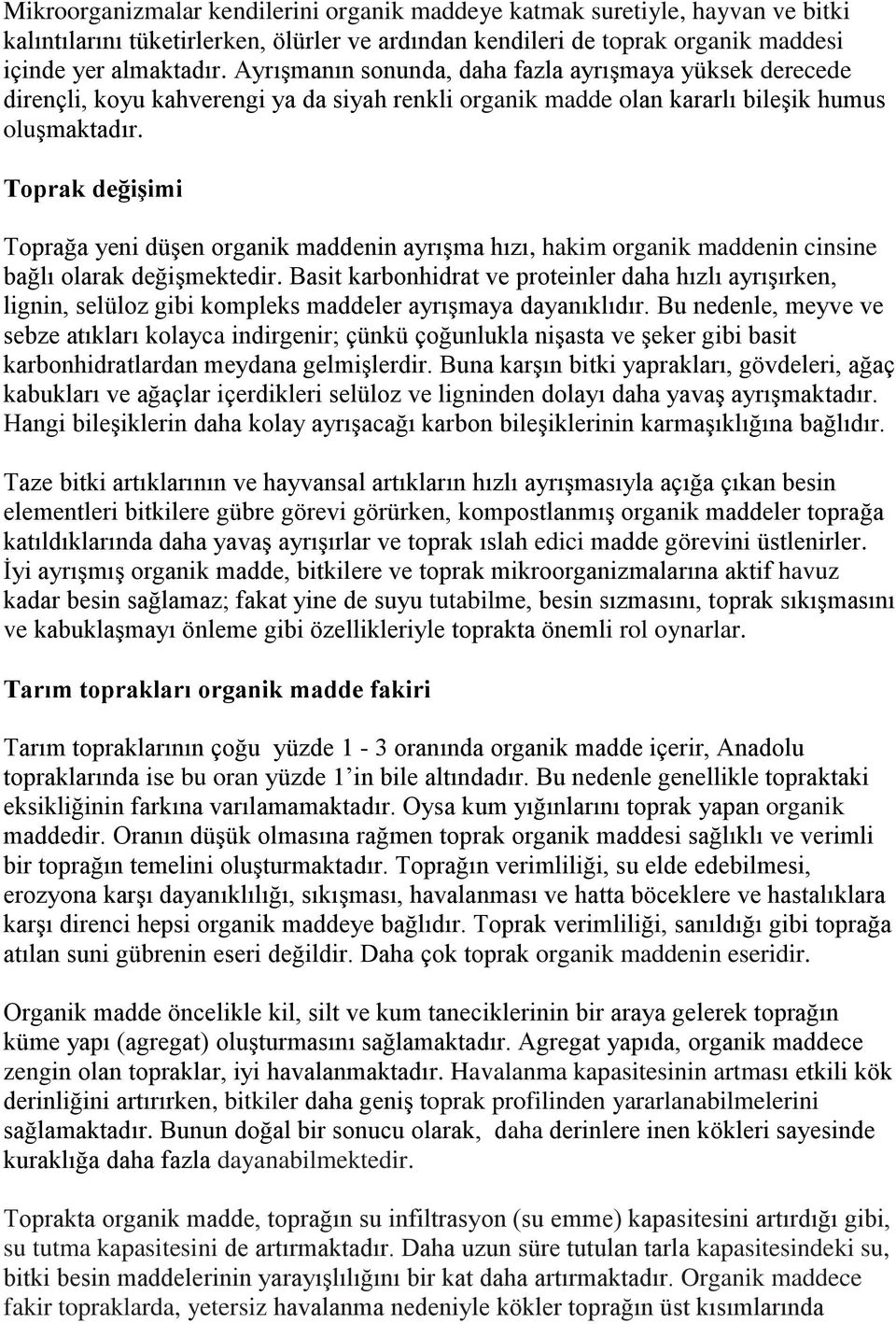 Toprak değişimi Toprağa yeni düşen organik maddenin ayrışma hızı, hakim organik maddenin cinsine bağlı olarak değişmektedir.