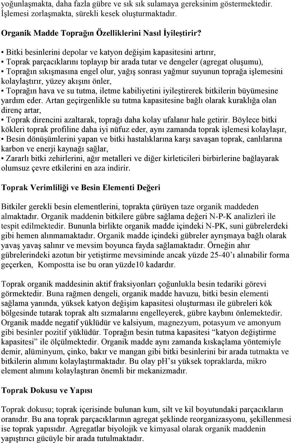 suyunun toprağa işlemesini kolaylaştırır, yüzey akışını önler, Toprağın hava ve su tutma, iletme kabiliyetini iyileştirerek bitkilerin büyümesine yardım eder.