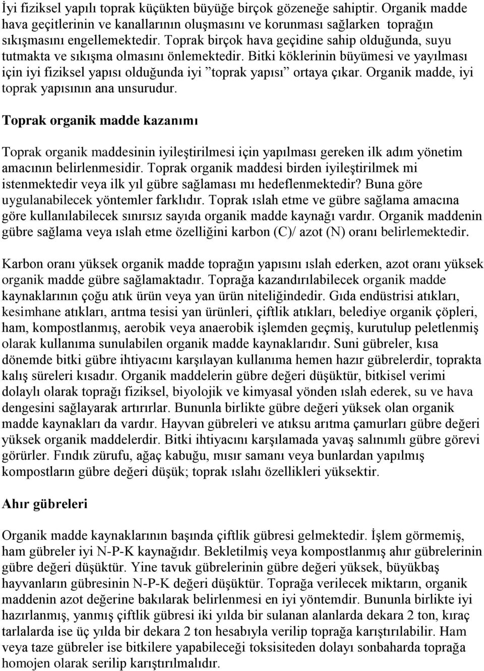 Organik madde, iyi toprak yapısının ana unsurudur. Toprak organik madde kazanımı Toprak organik maddesinin iyileştirilmesi için yapılması gereken ilk adım yönetim amacının belirlenmesidir.