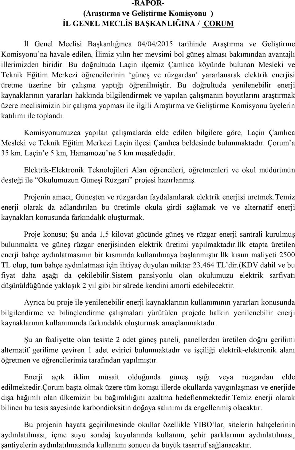 Bu doğrultuda Laçin ilçemiz Çamlıca köyünde bulunan Mesleki ve Teknik Eğitim Merkezi öğrencilerinin güneş ve rüzgardan yararlanarak elektrik enerjisi üretme üzerine bir çalışma yaptığı öğrenilmiştir.