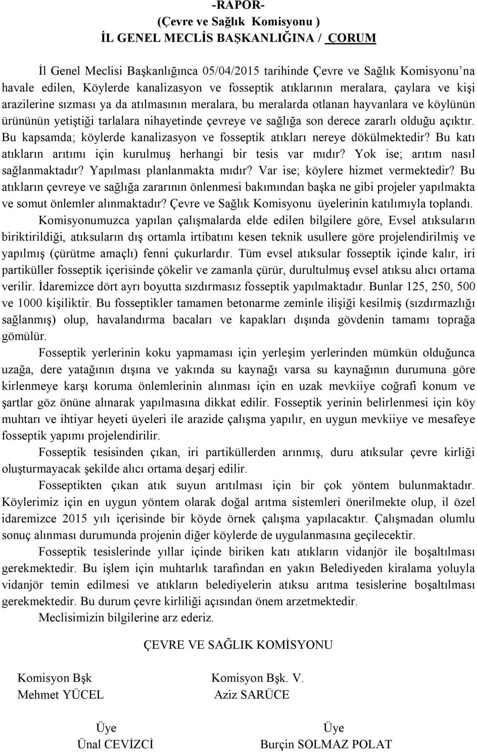 Bu kapsamda; köylerde kanalizasyon ve fosseptik atıkları nereye dökülmektedir? Bu katı atıkların arıtımı için kurulmuş herhangi bir tesis var mıdır? Yok ise; arıtım nasıl sağlanmaktadır?