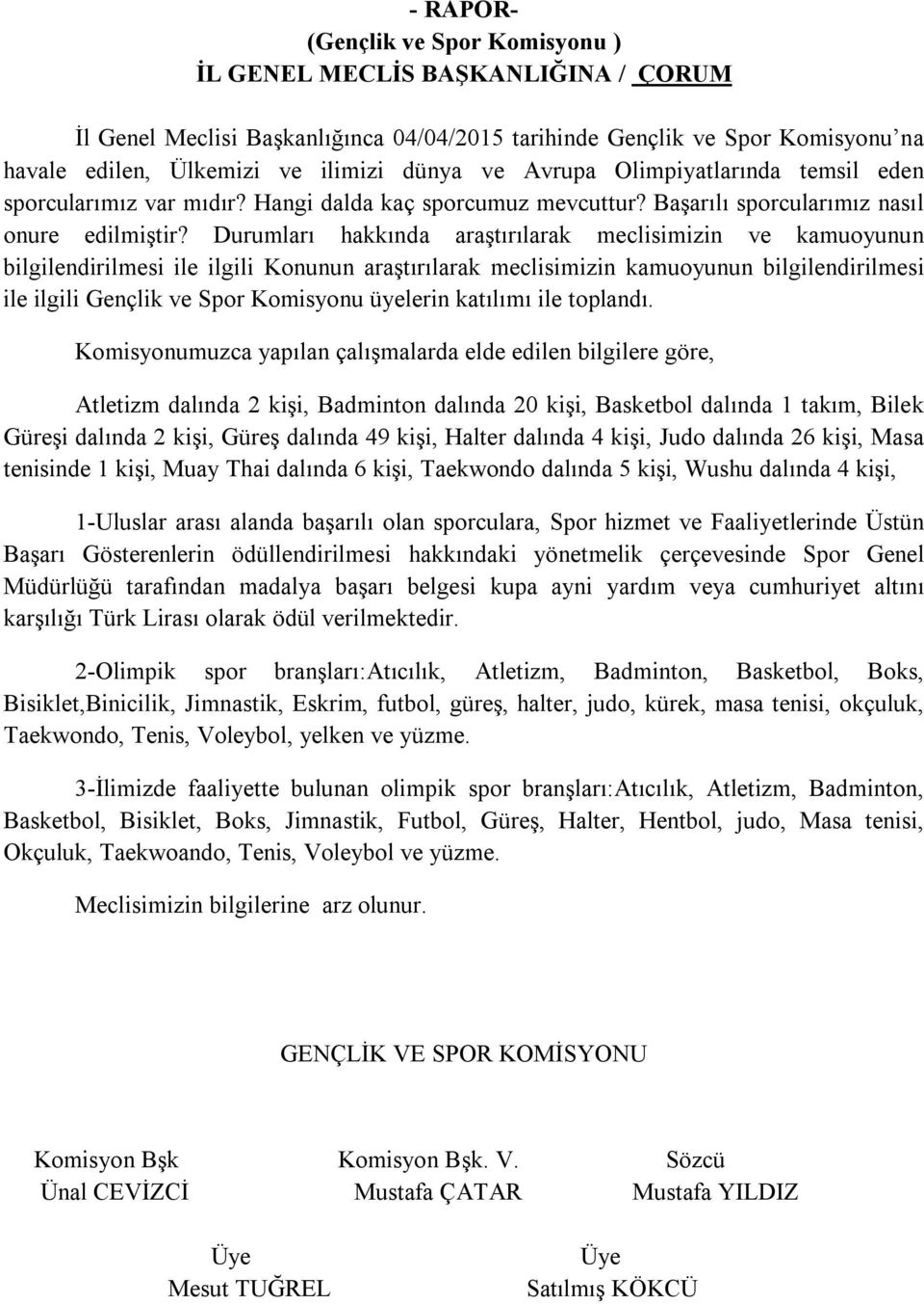 Durumları hakkında araştırılarak meclisimizin ve kamuoyunun bilgilendirilmesi ile ilgili Konunun araştırılarak meclisimizin kamuoyunun bilgilendirilmesi ile ilgili Gençlik ve Spor Komisyonu üyelerin