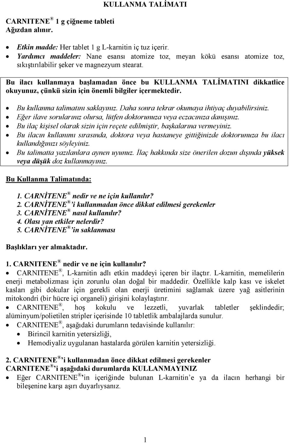 Bu ilacı kullanmaya başlamadan önce bu KULLANMA TALĐMATINI dikkatlice okuyunuz, çünkü sizin için önemli bilgiler içermektedir. Bu kullanma talimatını saklayınız.