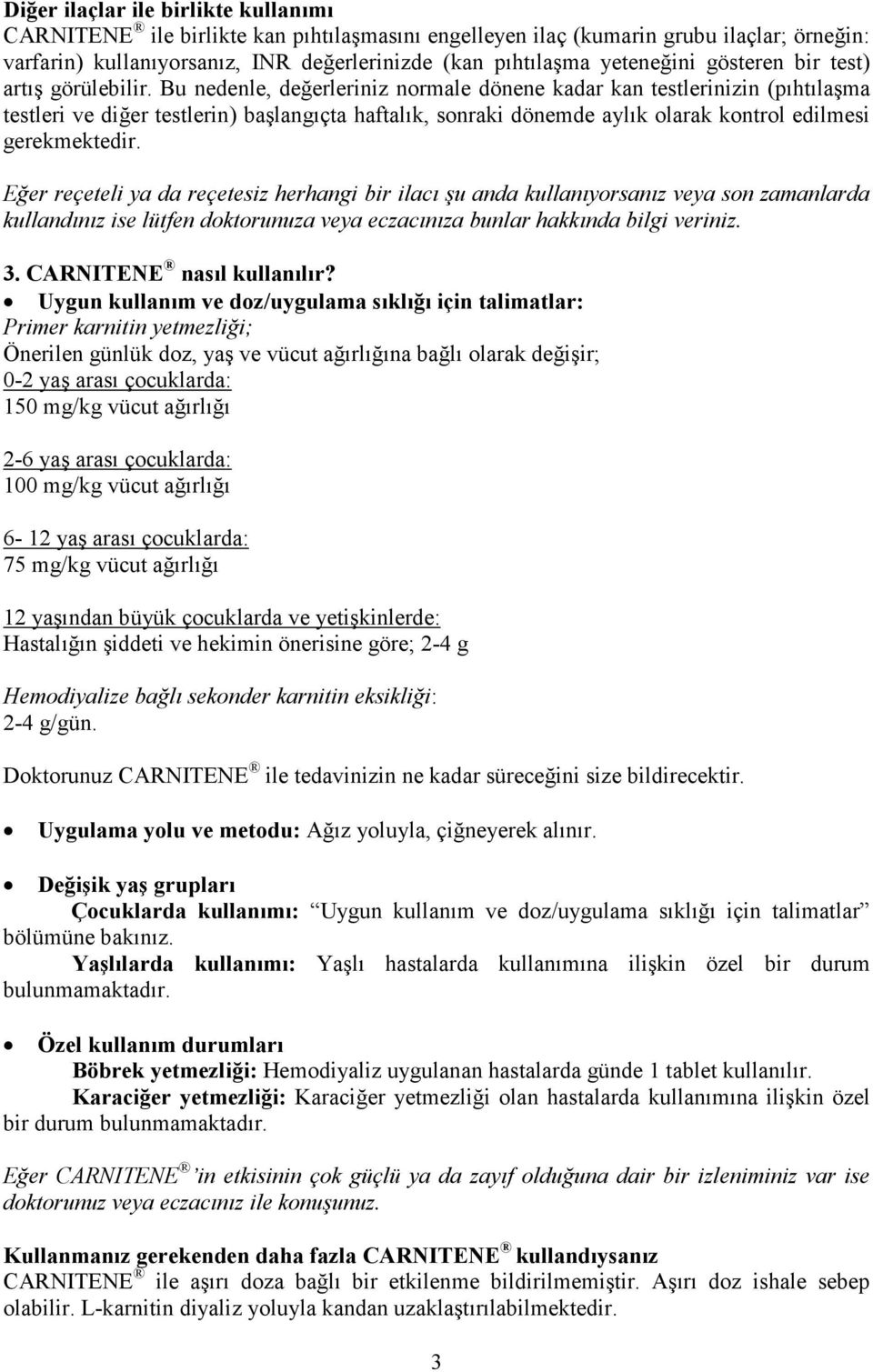 Bu nedenle, değerleriniz normale dönene kadar kan testlerinizin (pıhtılaşma testleri ve diğer testlerin) başlangıçta haftalık, sonraki dönemde aylık olarak kontrol edilmesi gerekmektedir.