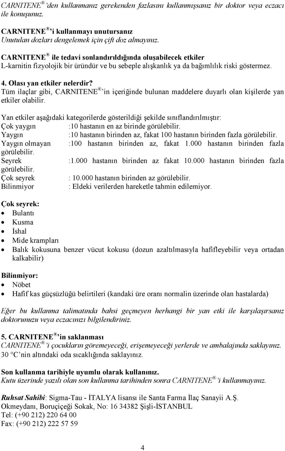 Tüm ilaçlar gibi, CARNITENE in içeriğinde bulunan maddelere duyarlı olan kişilerde yan etkiler olabilir.