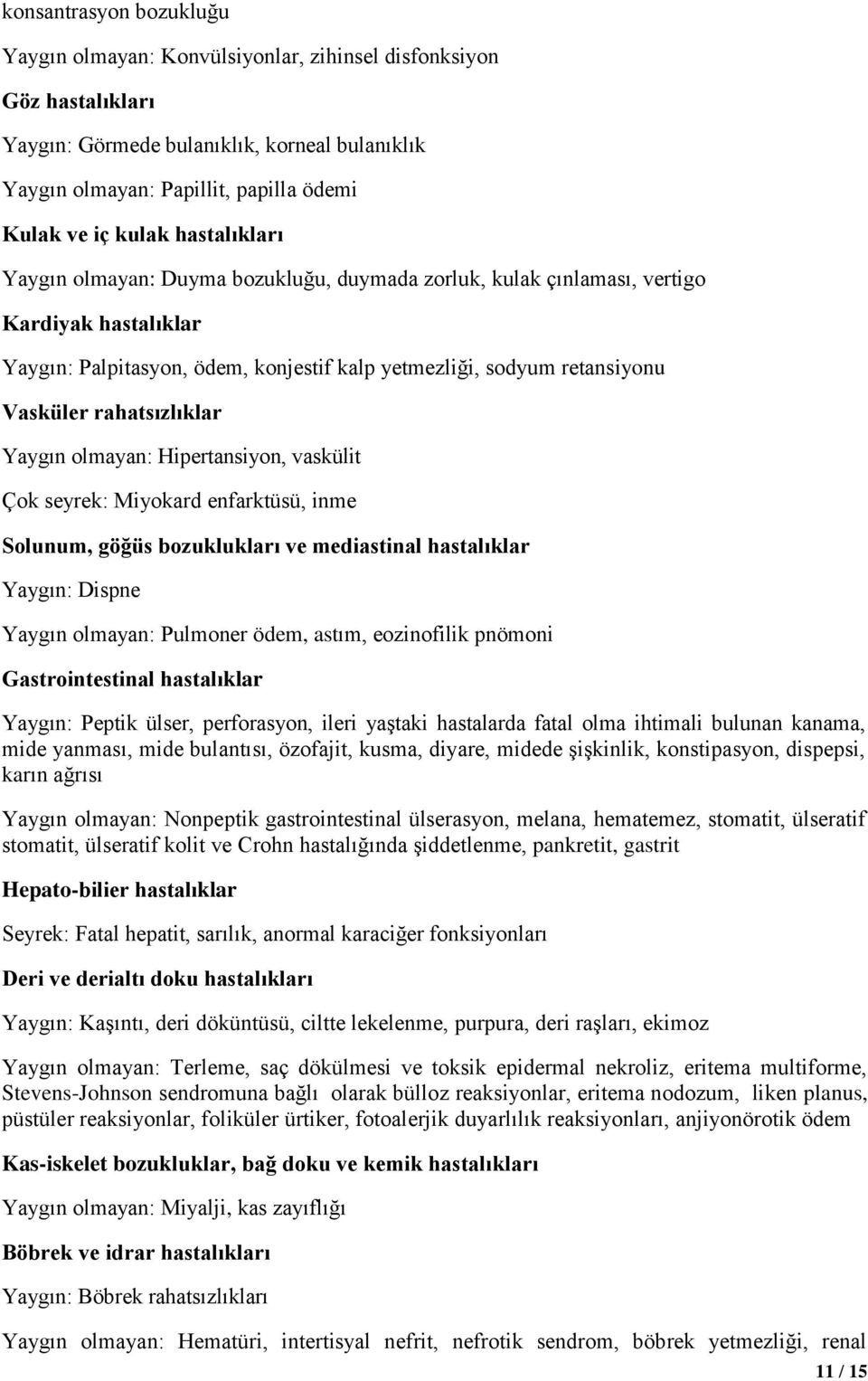 rahatsızlıklar Yaygın olmayan: Hipertansiyon, vaskülit Çok seyrek: Miyokard enfarktüsü, inme Solunum, göğüs bozuklukları ve mediastinal hastalıklar Yaygın: Dispne Yaygın olmayan: Pulmoner ödem,