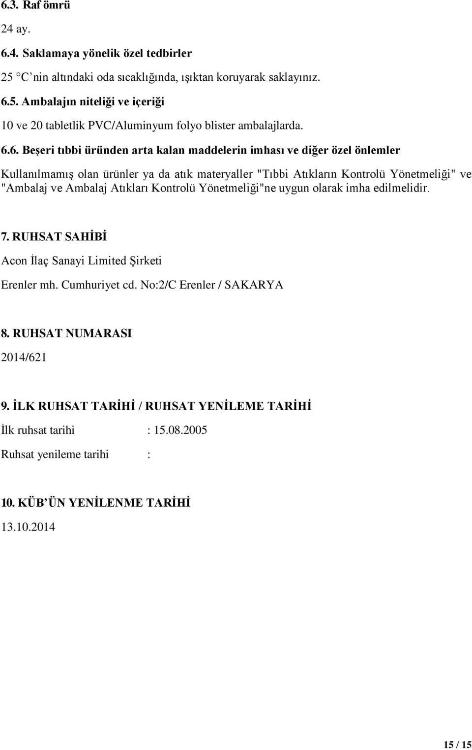 Ambalaj Atıkları Kontrolü Yönetmeliği"ne uygun olarak imha edilmelidir. 7. RUHSAT SAHİBİ Acon İlaç Sanayi Limited Şirketi Erenler mh. Cumhuriyet cd. No:2/C Erenler / SAKARYA 8.