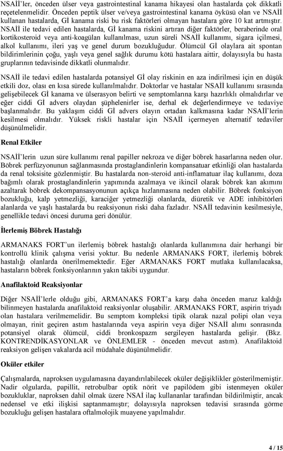 NSAİİ ile tedavi edilen hastalarda, Gİ kanama riskini artıran diğer faktörler, beraberinde oral kortikosteroid veya anti-koagülan kullanılması, uzun süreli NSAİİ kullanımı, sigara içilmesi, alkol